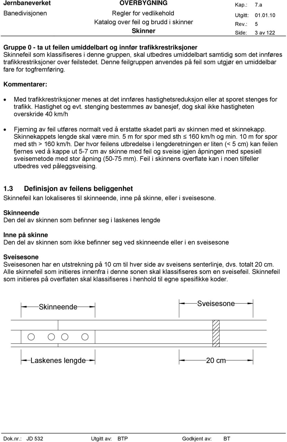 Kommentarer: Med trafikkrestriksjoner menes at det innføres hastighetsreduksjon eller at sporet stenges for trafikk. Hastighet og evt.