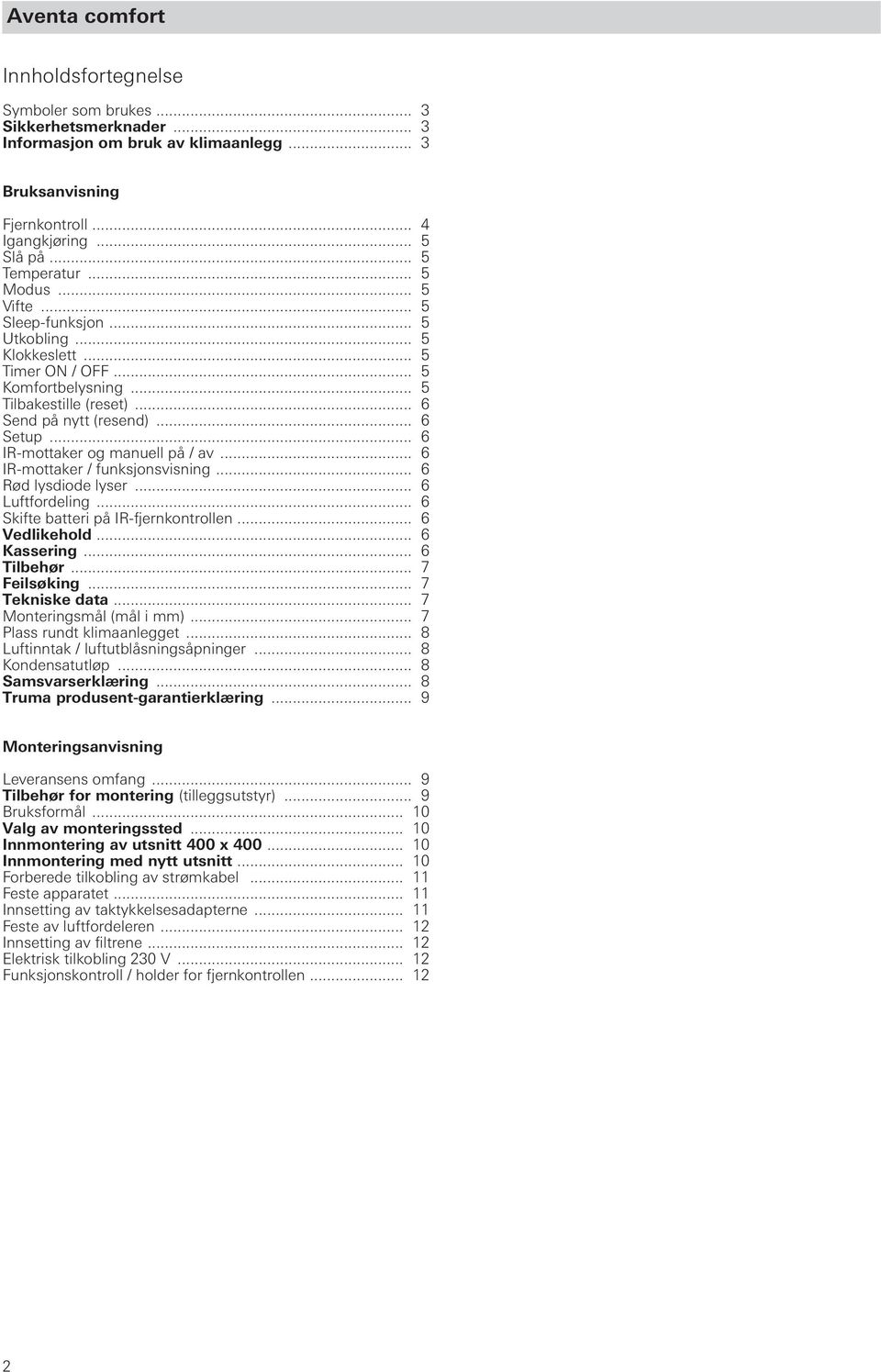 .. 6 IR-mottaker og manuell på / av... 6 IR-mottaker / funksjonsvisning... 6 Rød lysdiode lyser... 6 Luftfordeling... 6 Skifte batteri på IR-fjernkontrollen... 6 Vedlikehold... 6 Kassering.