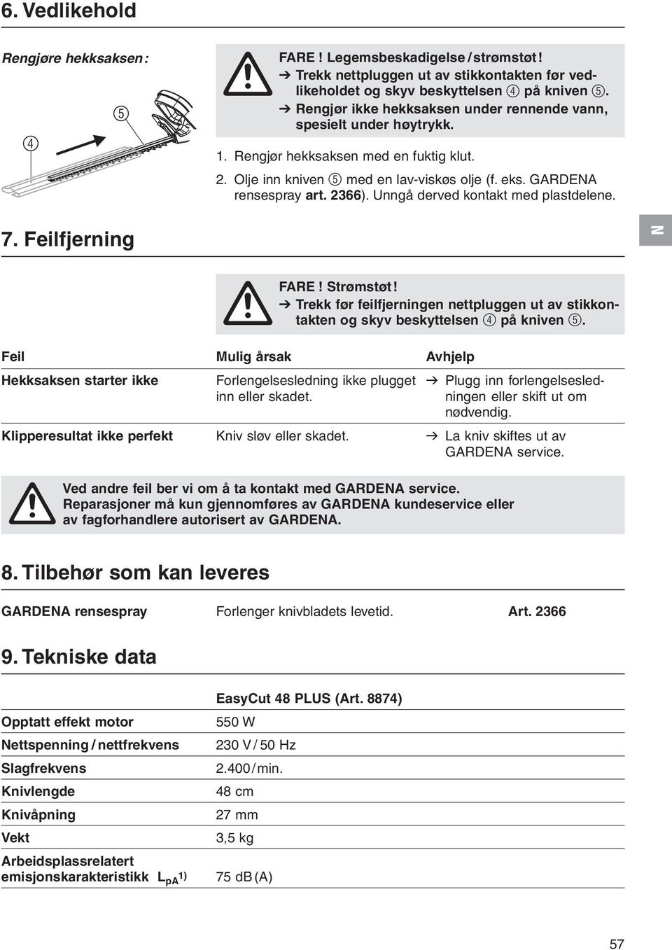 Unngå derved kontakt med plastdelene. 7. Feilfjerning FRE! Strømstøt! V Trekk før feilfjerningen nettpluggen ut av stikkontakten og skyv beskyttelsen 4 på kniven 5.