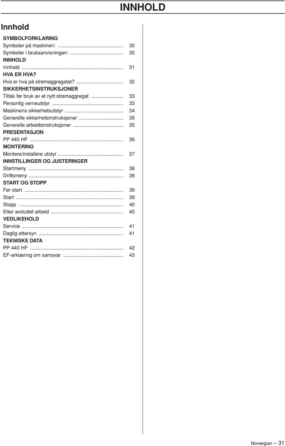 .. 35 Generelle arbeidsinstruksjoner... 35 PRESENTASJON PP 440 HF... 36 MONTERING Montere/installere utstyr... 37 INNSTILLINGER OG JUSTERINGER Startmeny... 38 Driftsmeny.