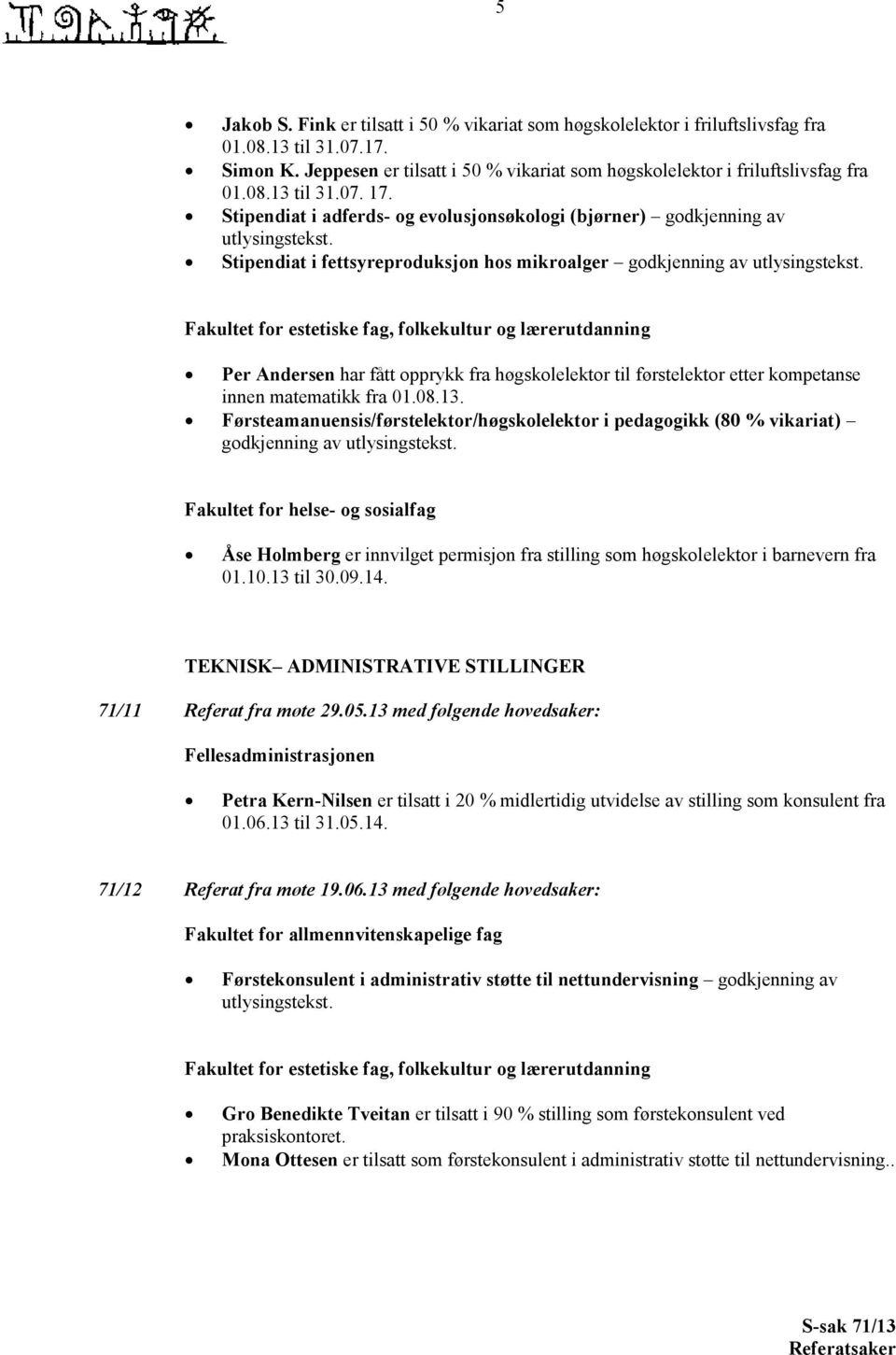 Stipendiat i fettsyreproduksjon hos mikroalger Per Andersen har fått opprykk fra høgskolelektor til førstelektor etter kompetanse innen matematikk fra 01.08.13.