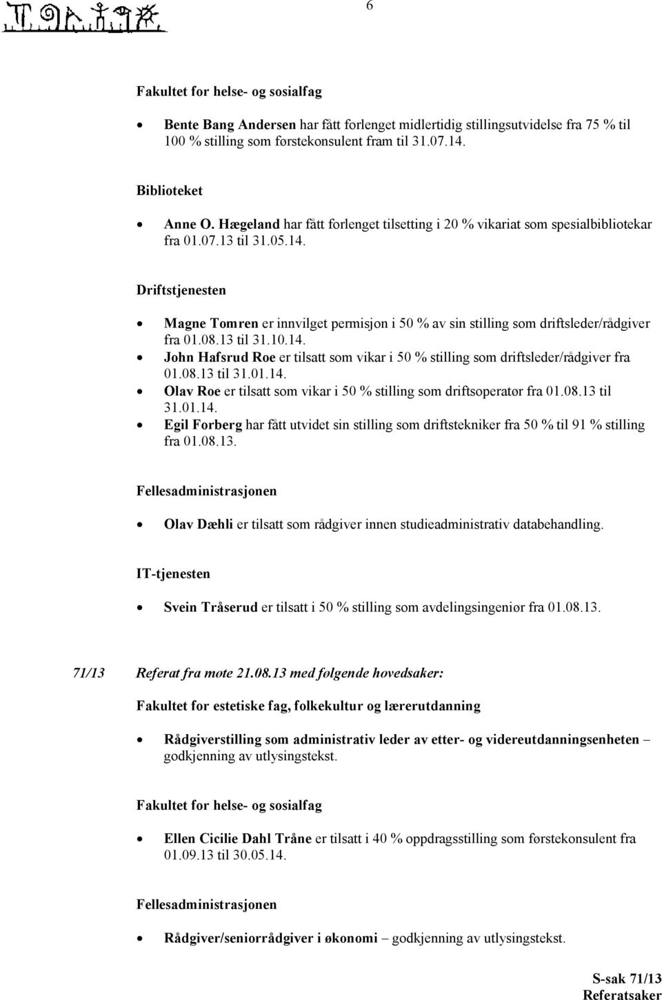 Driftstjenesten Magne Tomren er innvilget permisjon i 50 % av sin stilling som driftsleder/rådgiver fra 01.08.13 til 31.10.14.