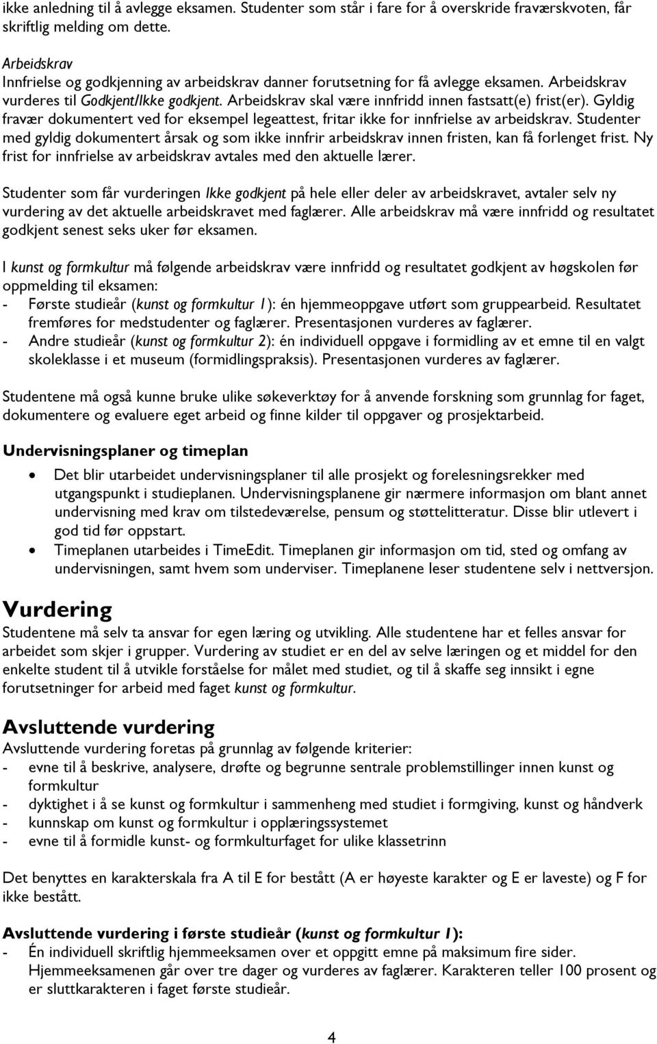 Arbeidskrav skal være innfridd innen fastsatt(e) frist(er). Gyldig fravær dokumentert ved for eksempel legeattest, fritar ikke for innfrielse av arbeidskrav.