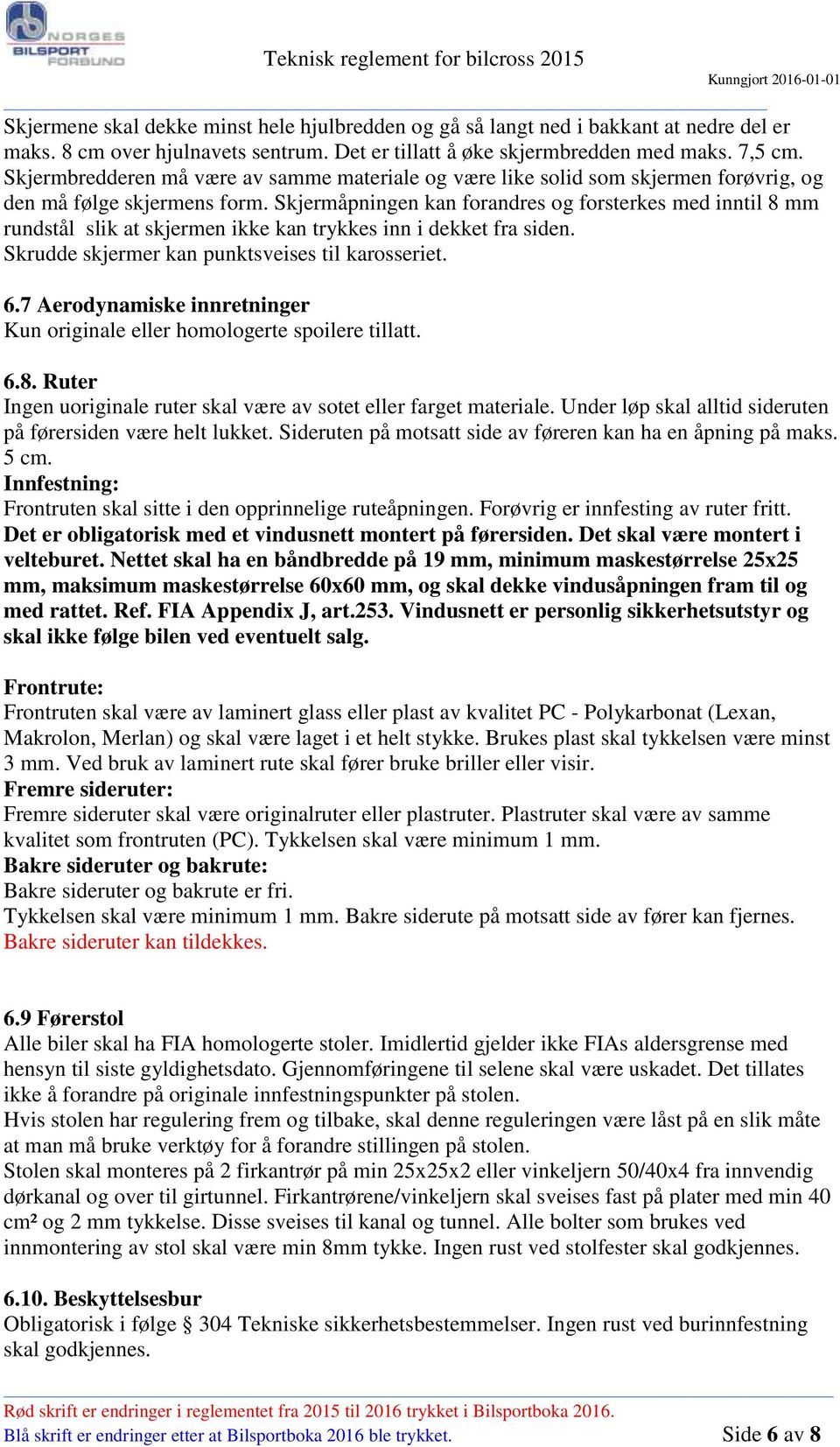 Skjermåpningen kan forandres og forsterkes med inntil 8 mm rundstål slik at skjermen ikke kan trykkes inn i dekket fra siden. Skrudde skjermer kan punktsveises til karosseriet. 6.