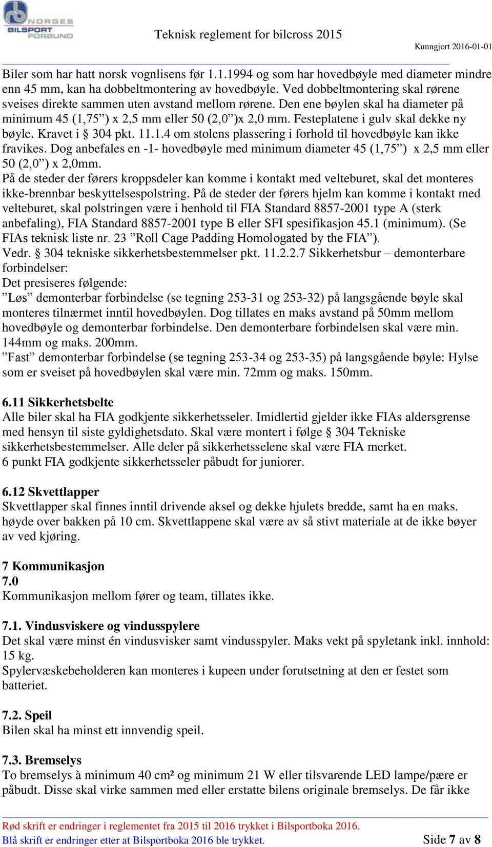 Festeplatene i gulv skal dekke ny bøyle. Kravet i 304 pkt. 11.1.4 om stolens plassering i forhold til hovedbøyle kan ikke fravikes.