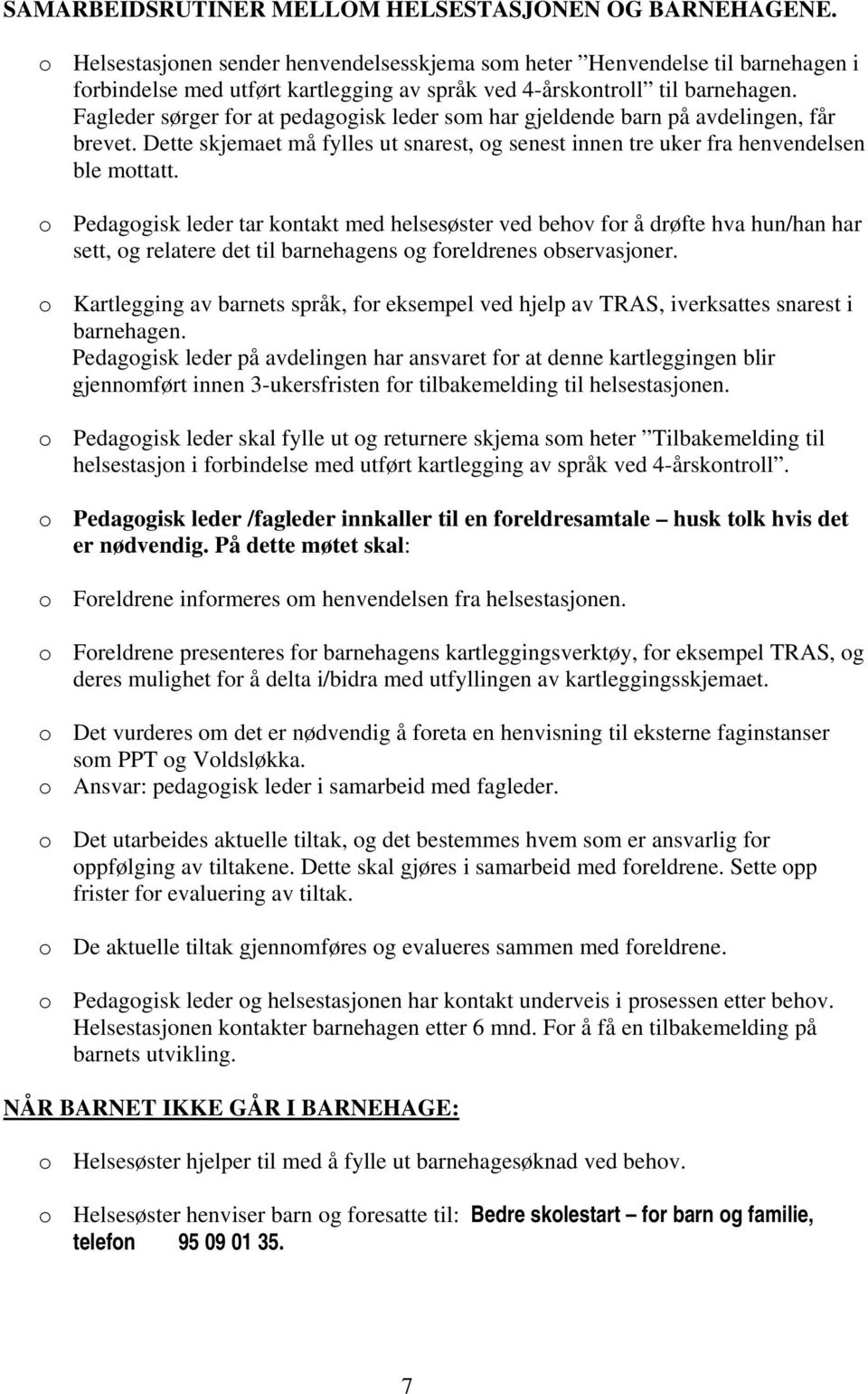 Fagleder sørger for at pedagogisk leder som har gjeldende barn på avdelingen, får brevet. Dette skjemaet må fylles ut snarest, og senest innen tre uker fra henvendelsen ble mottatt.