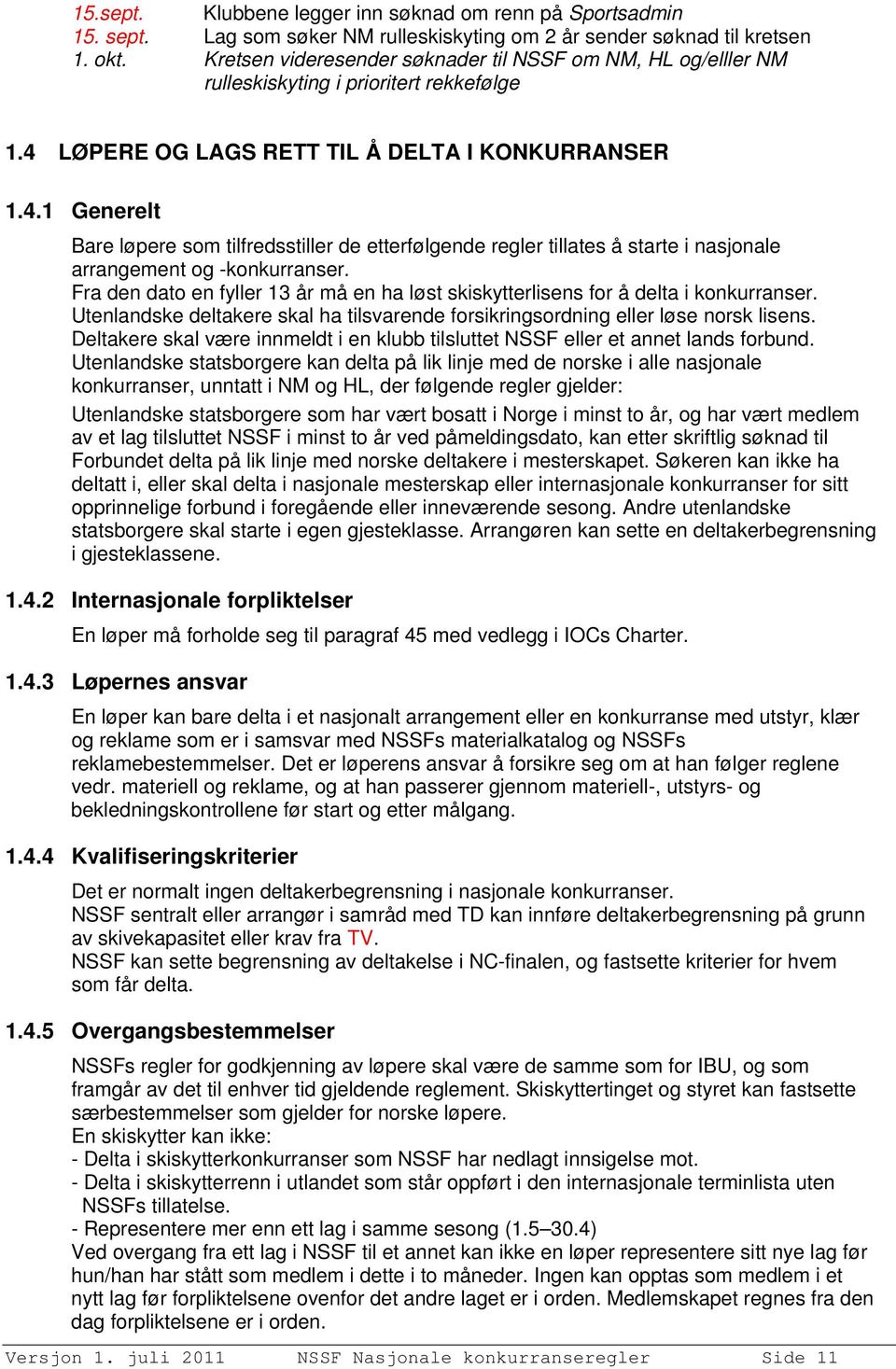 LØPERE OG LAGS RETT TIL Å DELTA I KONKURRANSER 1.4.1 Generelt Bare løpere som tilfredsstiller de etterfølgende regler tillates å starte i nasjonale arrangement og -konkurranser.