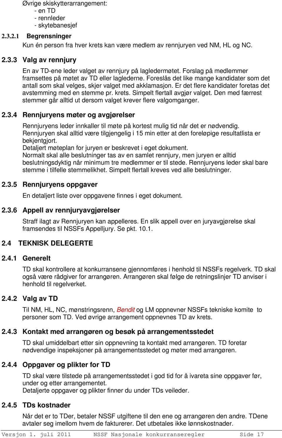 Er det flere kandidater foretas det avstemming med en stemme pr. krets. Simpelt flertall avgjør valget. Den med færrest stemmer går alltid ut dersom valget krever flere valgomganger. 2.3.