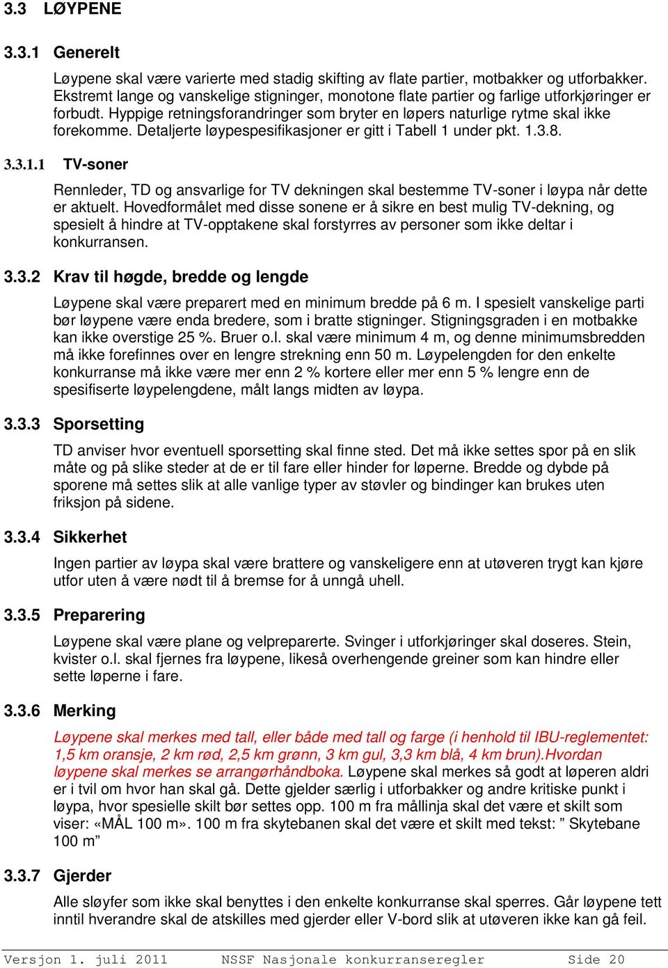 Detaljerte løypespesifikasjoner er gitt i Tabell 1 under pkt. 1.3.8. 3.3.1.1 TV-soner Rennleder, TD og ansvarlige for TV dekningen skal bestemme TV-soner i løypa når dette er aktuelt.