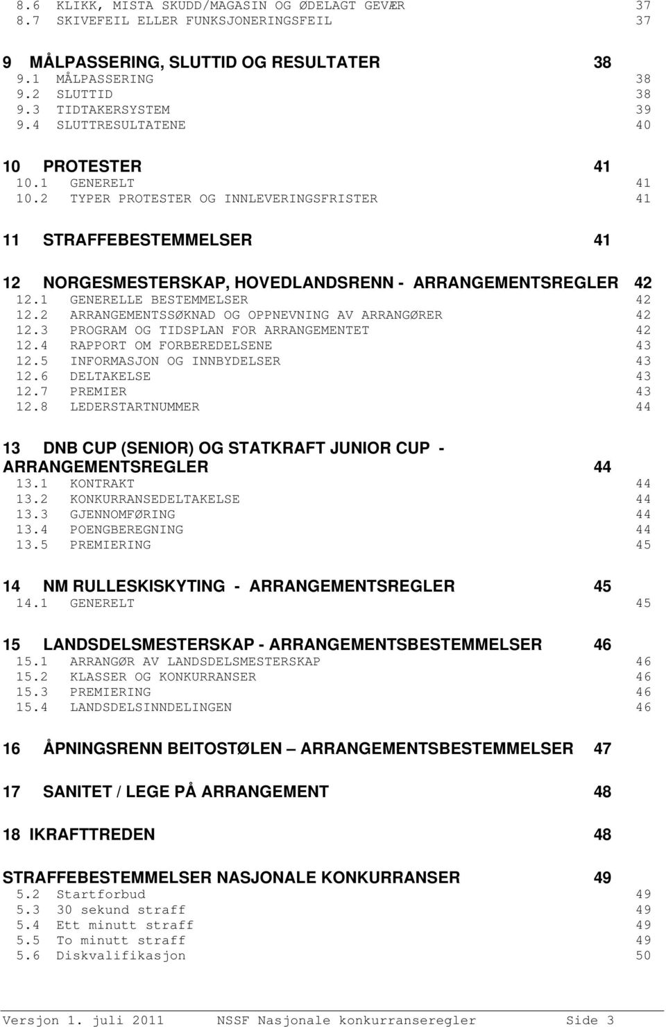 1 GENERELLE BESTEMMELSER 42 12.2 ARRANGEMENTSSØKNAD OG OPPNEVNING AV ARRANGØRER 42 12.3 PROGRAM OG TIDSPLAN FOR ARRANGEMENTET 42 12.4 RAPPORT OM FORBEREDELSENE 43 12.