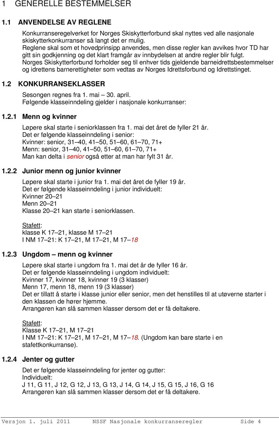 Norges Skiskytterforbund forholder seg til enhver tids gjeldende barneidrettsbestemmelser og idrettens barnerettigheter som vedtas av Norges Idrettsforbund og Idrettstinget. 1.