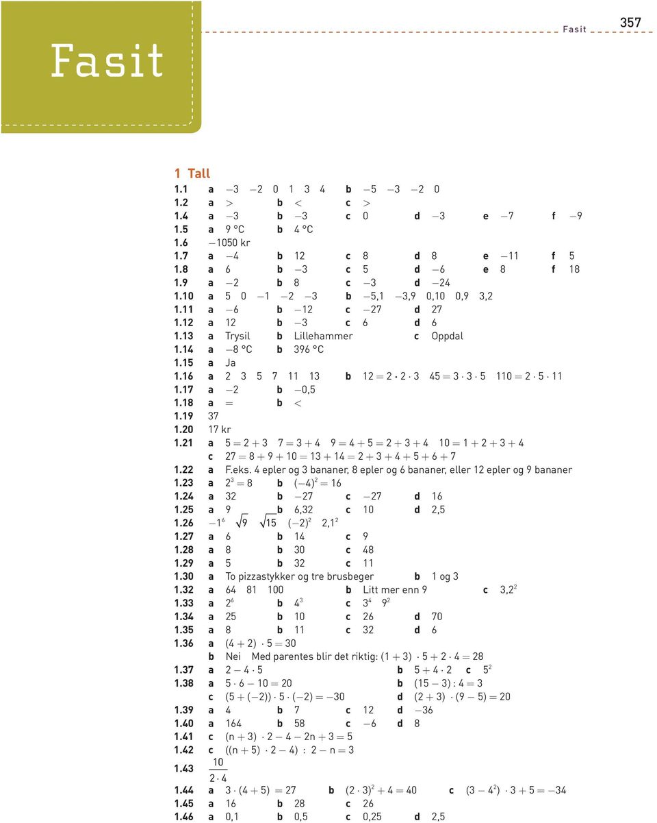 a = (-) = 6. a - - 6. a 9 6, 0,.6-6 9 (-),. a 6 9. a 0.9 a.0 a To pizzastykker og tre ruseger og. a 6 00 Litt mer enn 9,. a 6 9. a 0 6 0. a 6.6 a ( + ) = 0 Nei Me parentes lir et riktig: ( + ) + =.