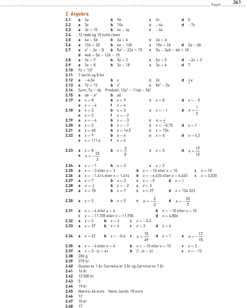 0 a x = x = - x = -0, x =. a x = 0 x =, x =. a x = 9 x = 6 x = 6 x =, e x =, f x = 6. a x = x = 0 e x = x = x =. a x = - x = x =. a x = - eller x = x = -0 eller x = 0 x = 0.