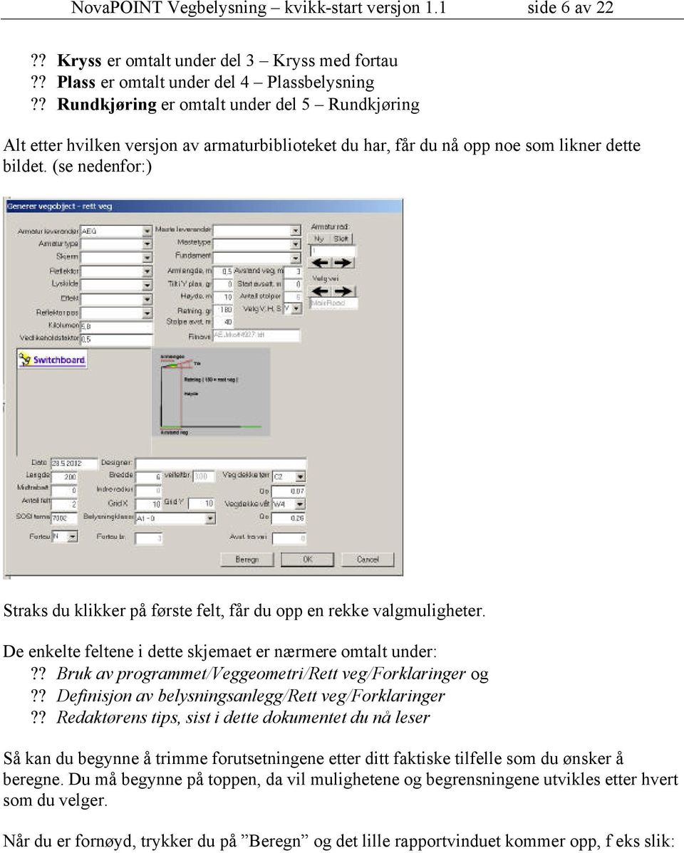 (se nedenfor:) Straks du klikker på første felt, får du opp en rekke valgmuligheter. De enkelte feltene i dette skjemaet er nærmere omtalt under:?