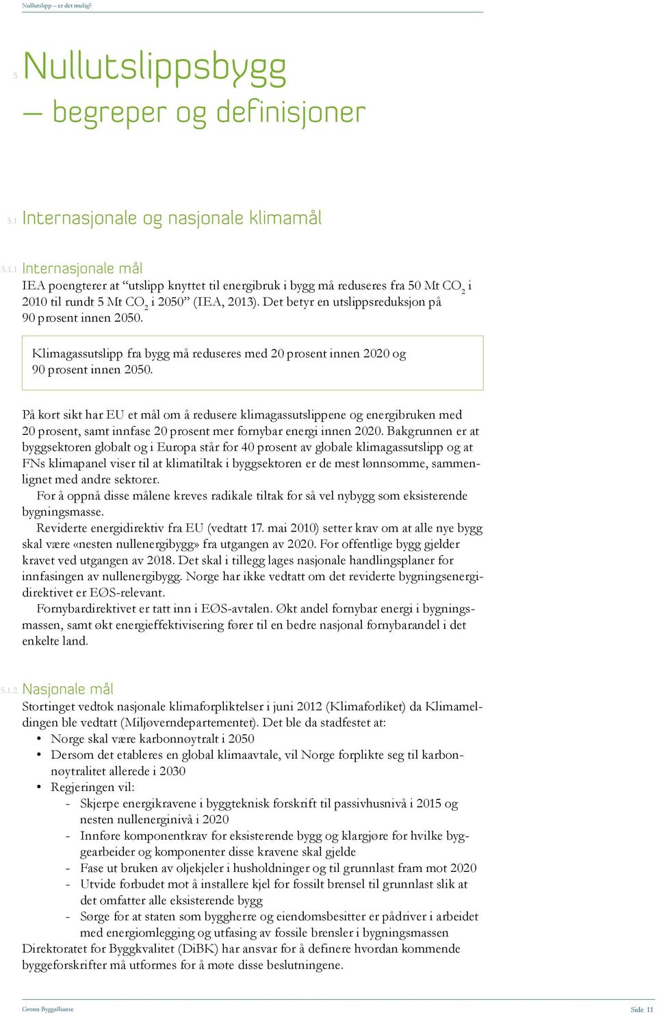 På kort sikt har EU et mål om å redusere klimagassutslippene og energibruken med 20 prosent, samt innfase 20 prosent mer fornybar energi innen 2020.