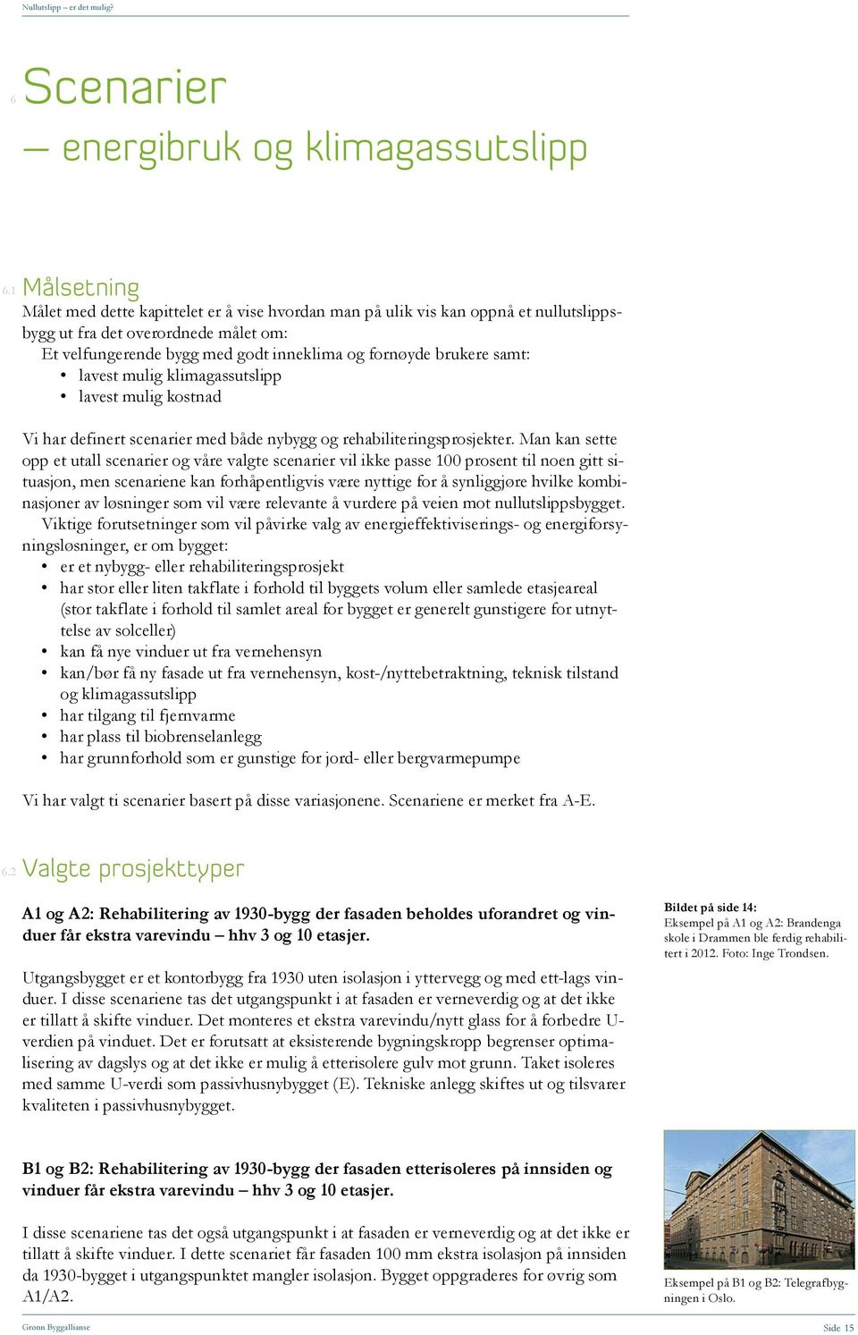 samt: lavest mulig klimagassutslipp lavest mulig kostnad Vi har definert scenarier med både nybygg og rehabiliteringsprosjekter.