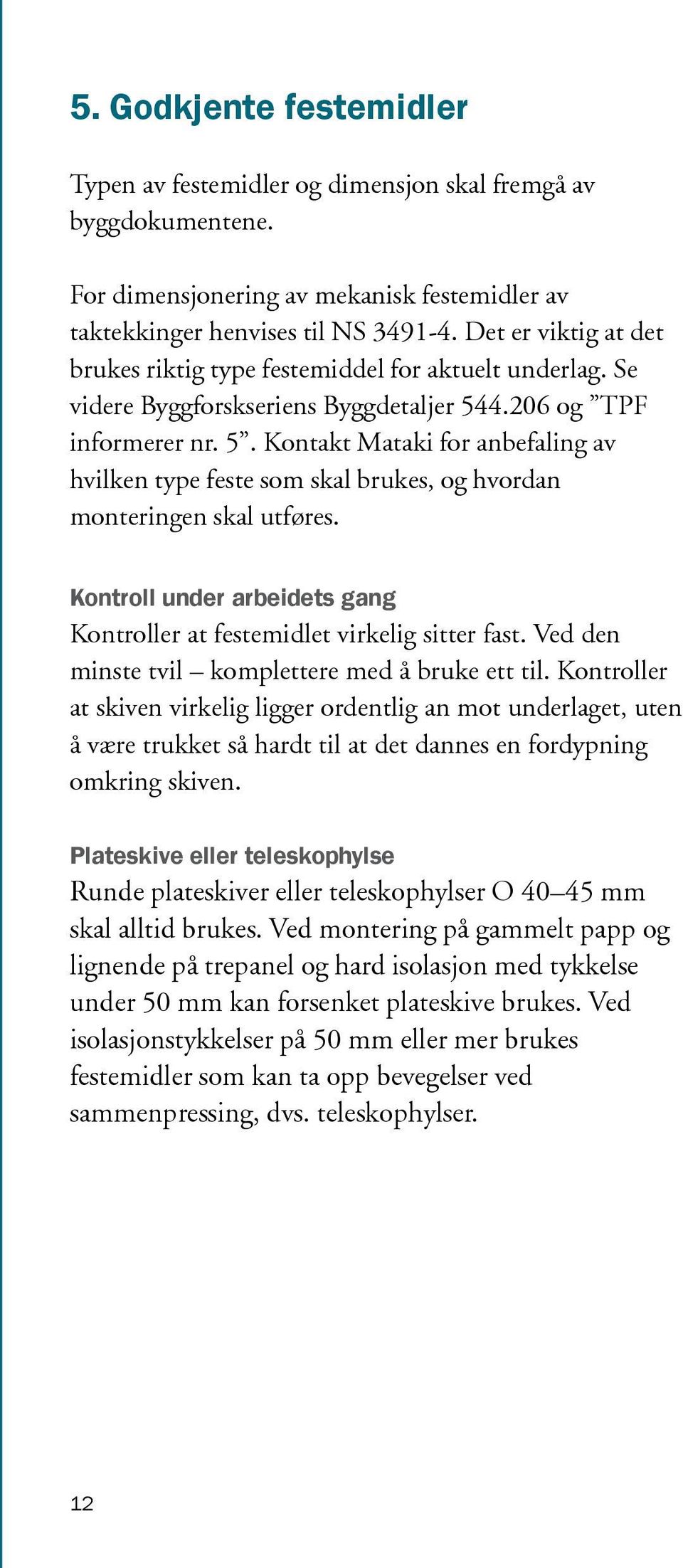 4.206 og TPF informerer nr. 5. Kontakt Mataki for anbefaling av hvilken type feste som skal brukes, og hvordan monteringen skal utføres.