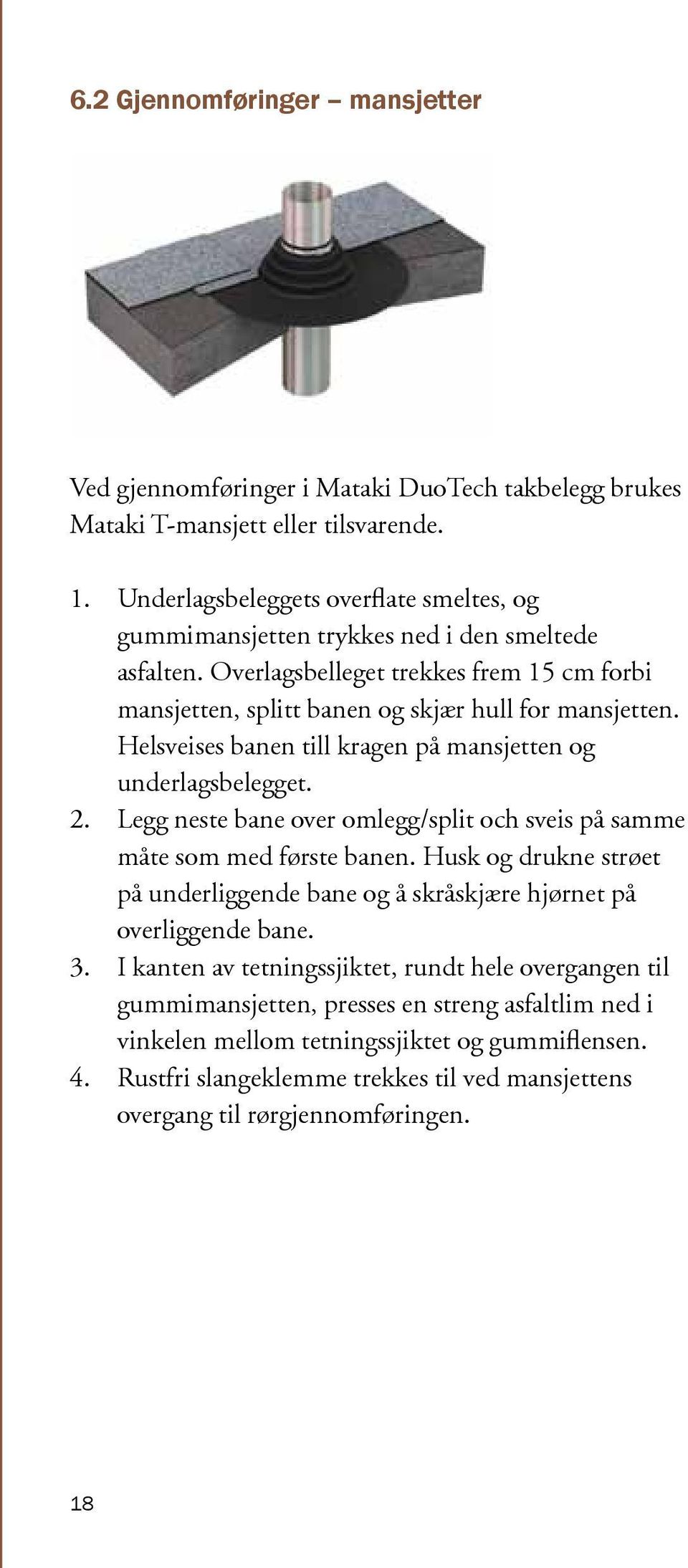 Helsveises banen till kragen på mansjetten og underlagsbelegget. 2. Legg neste bane over omlegg/split och sveis på samme måte som med første banen.