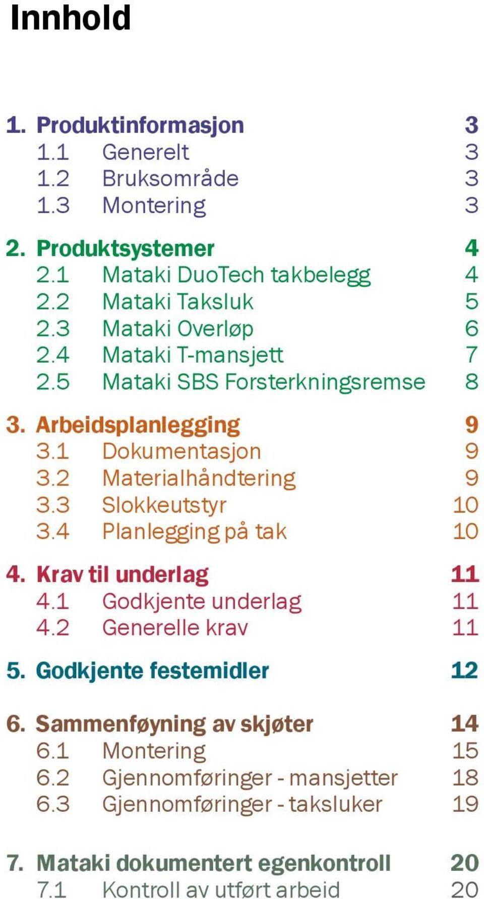 3 Slokkeutstyr 10 3.4 Planlegging på tak 10 4. Krav til underlag 11 4.1 Godkjente underlag 11 4.2 Generelle krav 11 5. Godkjente festemidler 12 6.