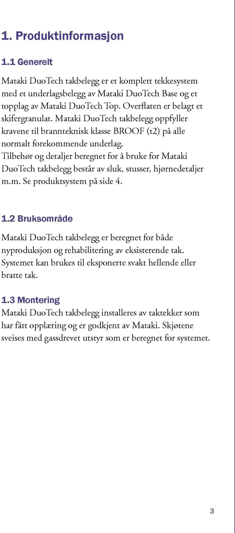 Tilbehør og detaljer beregnet for å bruke for Mataki DuoTech takbelegg består av sluk, stusser, hjørnedetaljer m.m. Se produktsystem på side 4. 1.