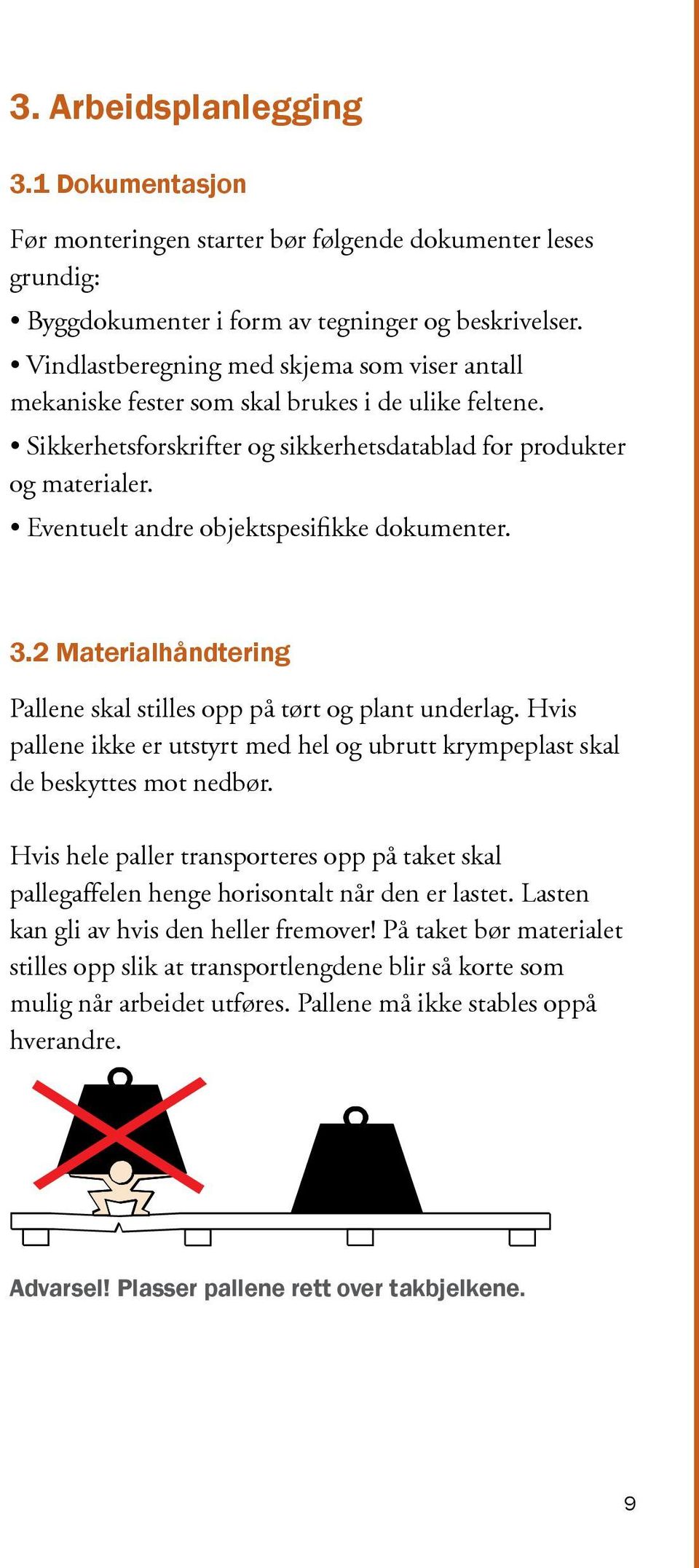 Eventuelt andre objektspesifikke dokumenter. 3.2 Materialhåndtering Pallene skal stilles opp på tørt og plant underlag.