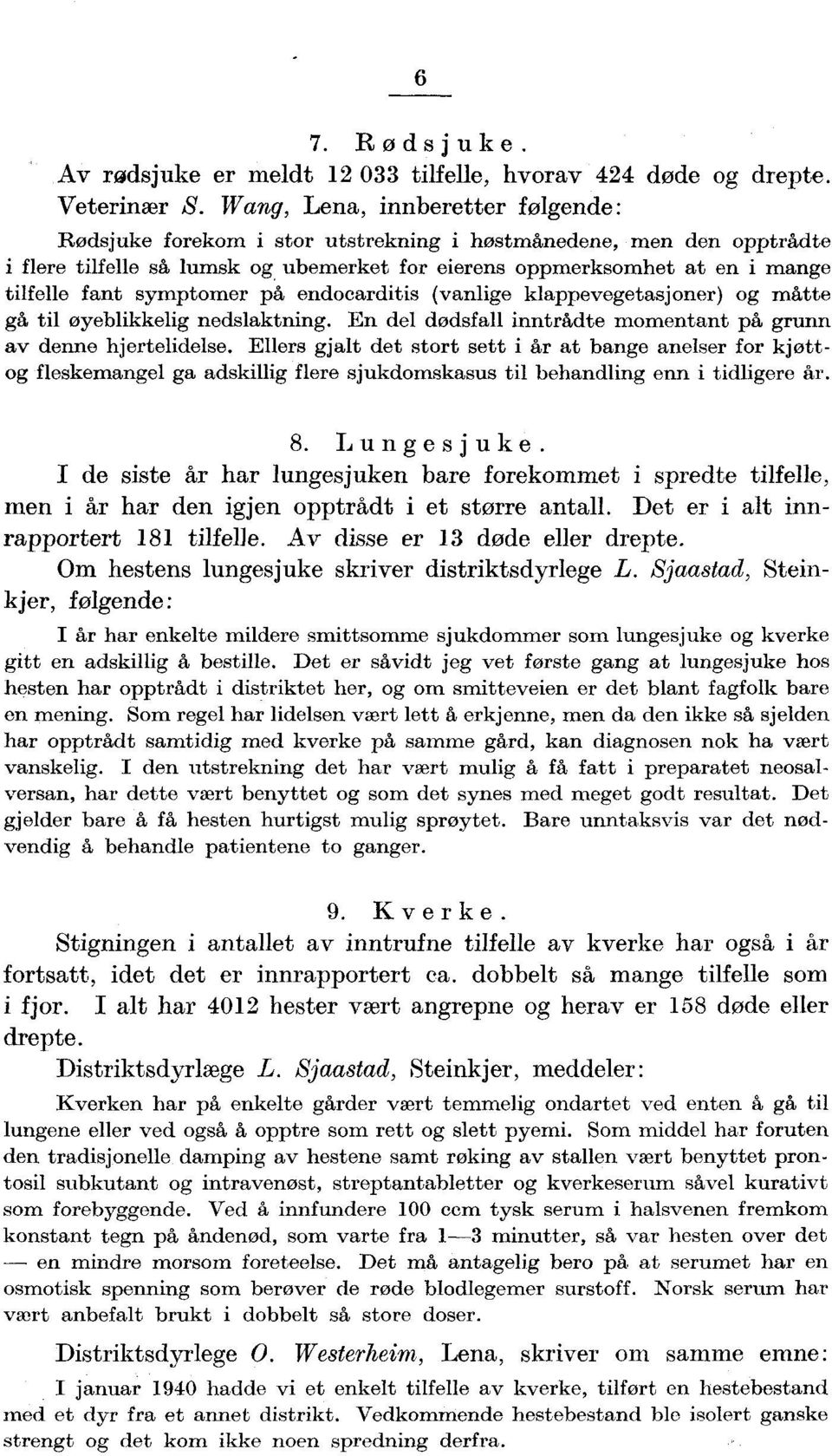 ubemerket fr eierens ppmerksmhet at en i mange tilfelle fant symptmer på endcarditis (vanlige klappevegetasjner) g måtte gå til øyeblikkelig nedslaktning.