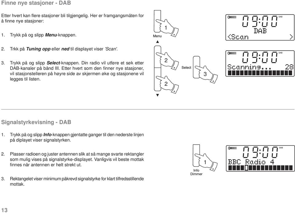 Etter hvert som den fi nner nye stasjoner, vil stasjonstelleren på høyre side av skjermen øke og stasjonene vil legges til listen. 3 Signalstyrkevisning - DAB 1.