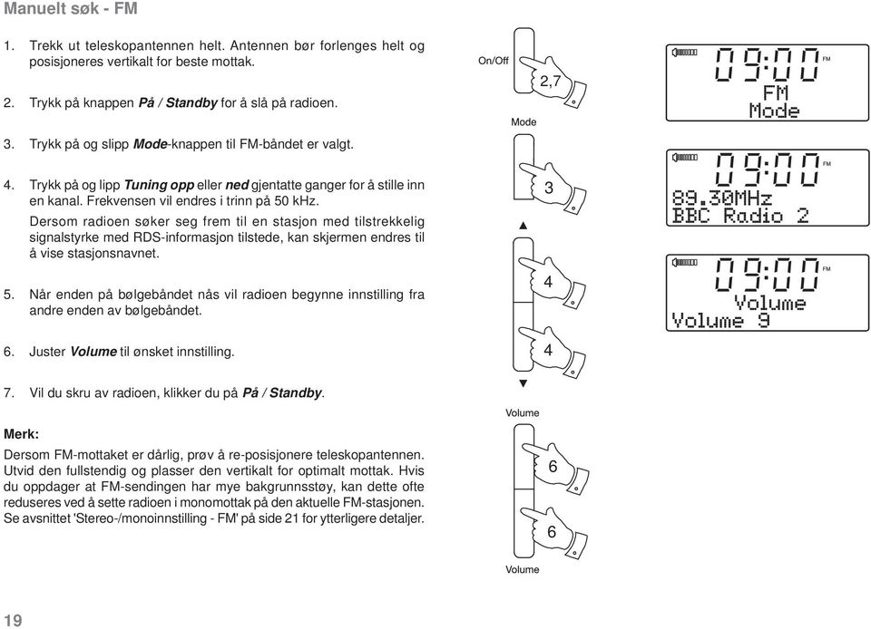 Dersom radioen søker seg frem til en stasjon med tilstrekkelig signalstyrke med RDS-informasjon tilstede, kan skjermen endres til å vise stasjonsnavnet. 5.