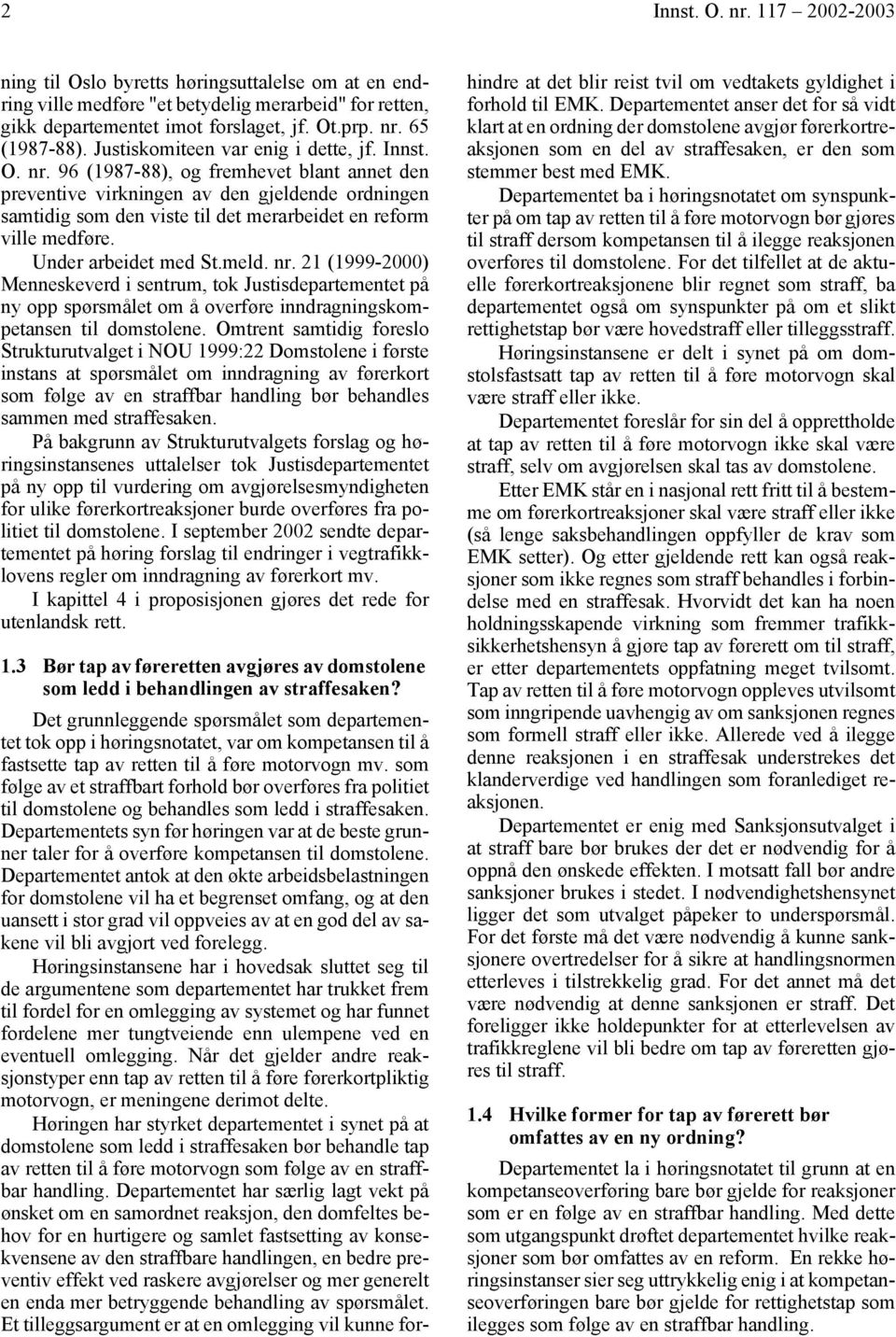 96 (1987-88), og fremhevet blant annet den preventive virkningen av den gjeldende ordningen samtidig som den viste til det merarbeidet en reform ville medføre. Under arbeidet med St.meld. nr.