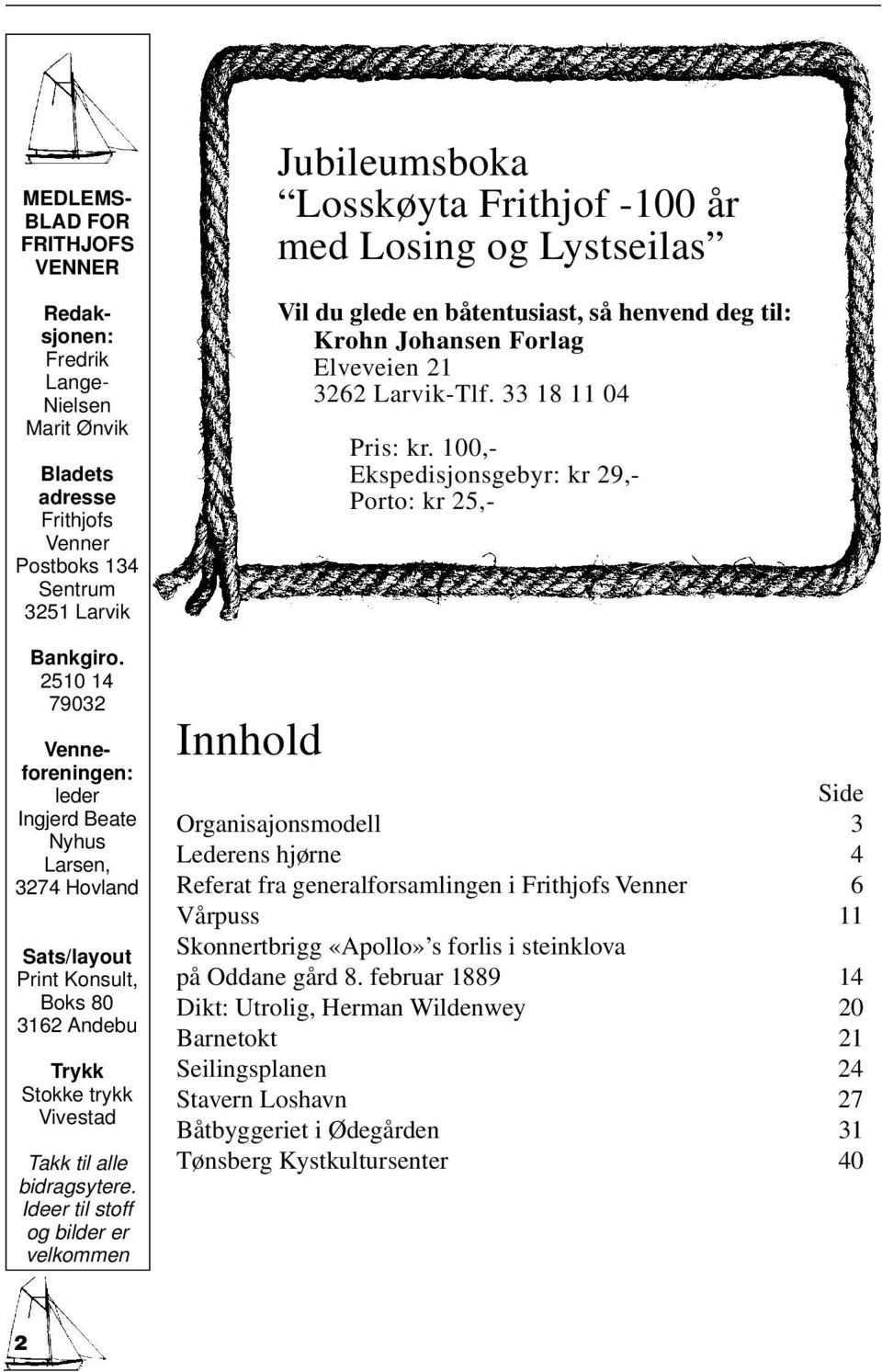 Ideer til stoff og bilder er velkommen Innhold Jubileumsboka Losskøyta Frithjof -100 år med Losing og Lystseilas Vil du glede en båtentusiast, så henvend deg til: Krohn Johansen Forlag Elveveien 21