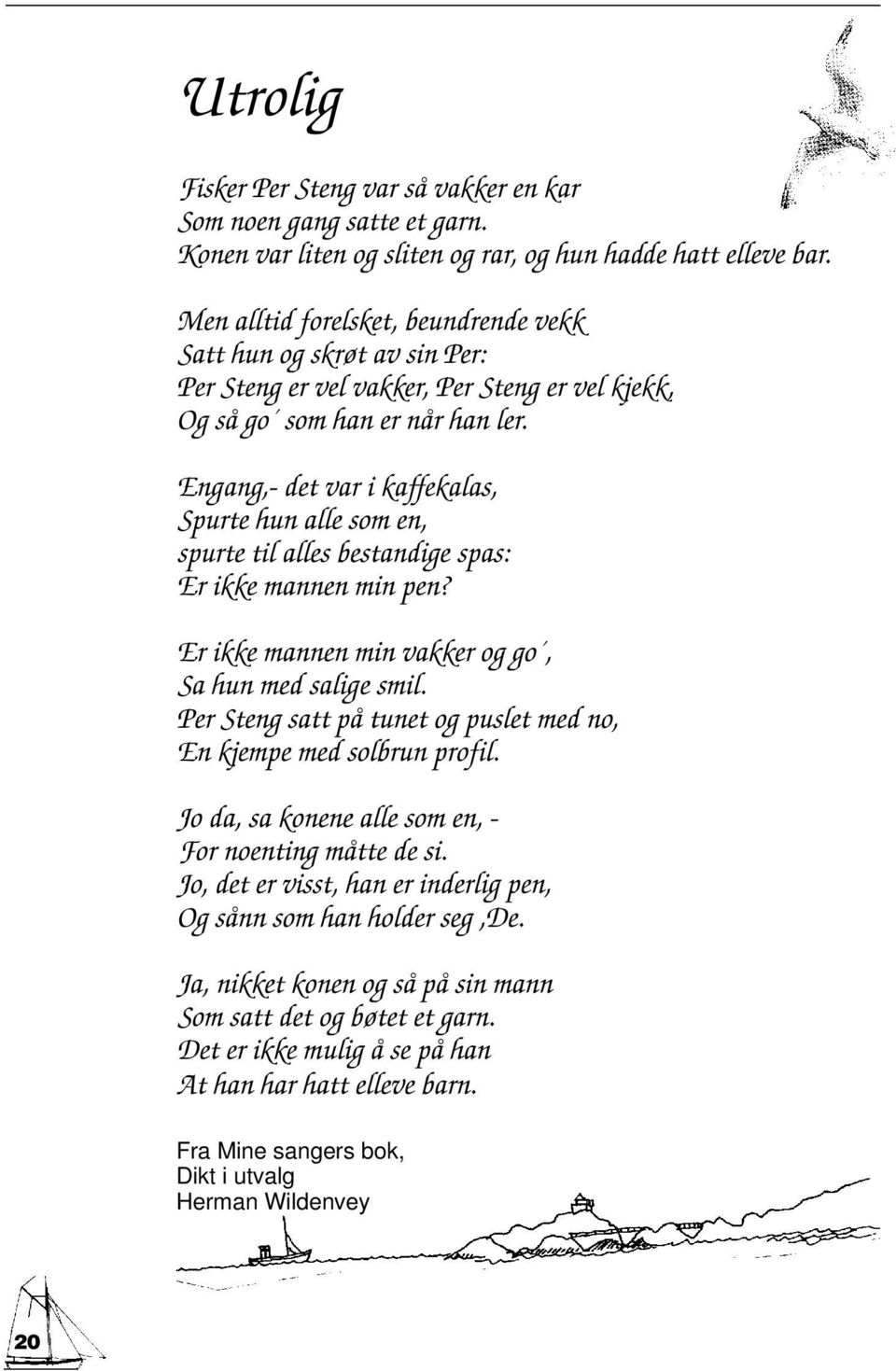 Engang,- det var i kaffekalas, Spurte hun alle som en, spurte til alles bestandige spas: Er ikke mannen min pen? Er ikke mannen min vakker og go, Sa hun med salige smil.