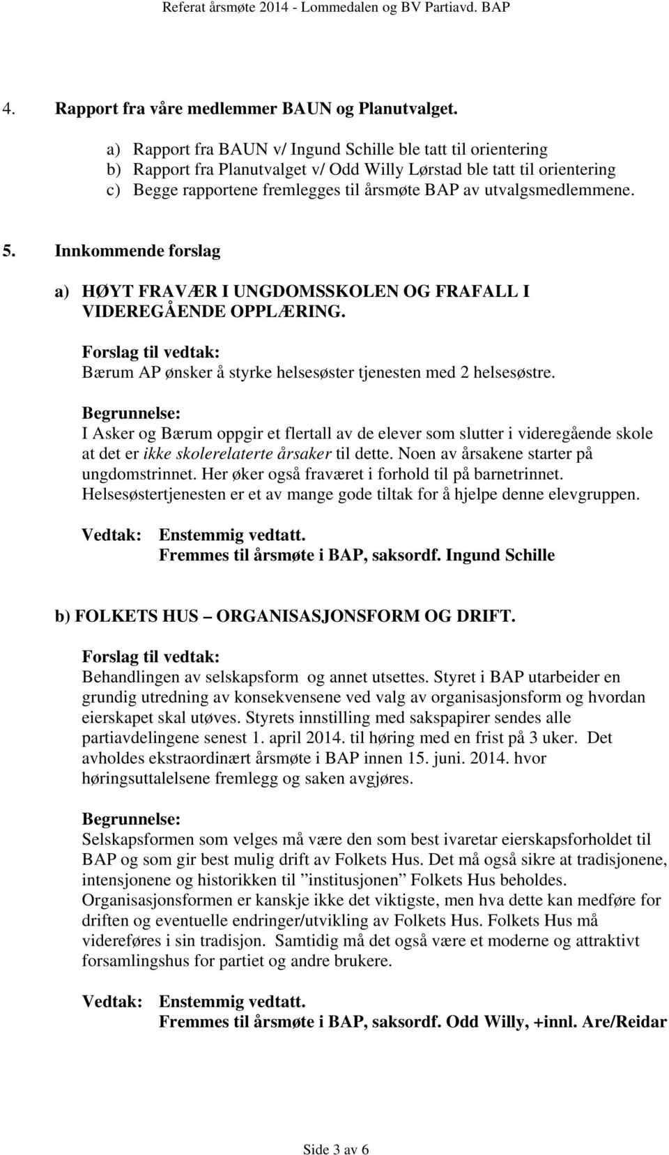 utvalgsmedlemmene. 5. Innkommende forslag a) HØYT FRAVÆR I UNGDOMSSKOLEN OG FRAFALL I VIDEREGÅENDE OPPLÆRING. Bærum AP ønsker å styrke helsesøster tjenesten med 2 helsesøstre.