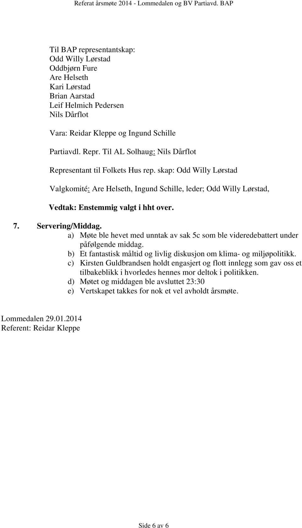 Servering/Middag. a) Møte ble hevet med unntak av sak 5c som ble videredebattert under påfølgende middag. b) Et fantastisk måltid og livlig diskusjon om klima- og miljøpolitikk.