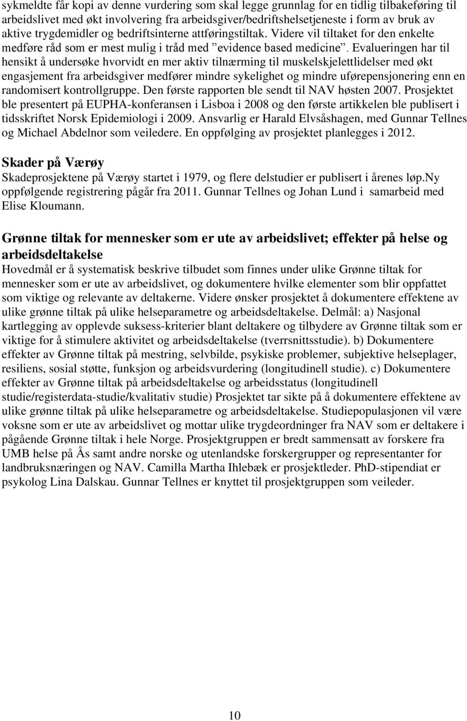 Evalueringen har til hensikt å undersøke hvorvidt en mer aktiv tilnærming til muskelskjelettlidelser med økt engasjement fra arbeidsgiver medfører mindre sykelighet og mindre uførepensjonering enn en