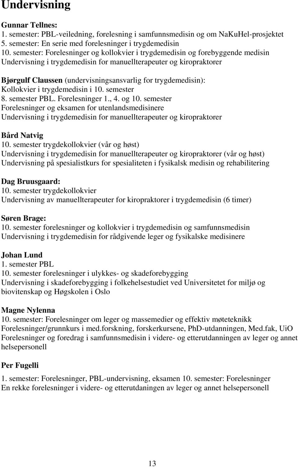 trygdemedisin): Kollokvier i trygdemedisin i 10. semester 8. semester PBL. Forelesninger 1., 4. og 10.