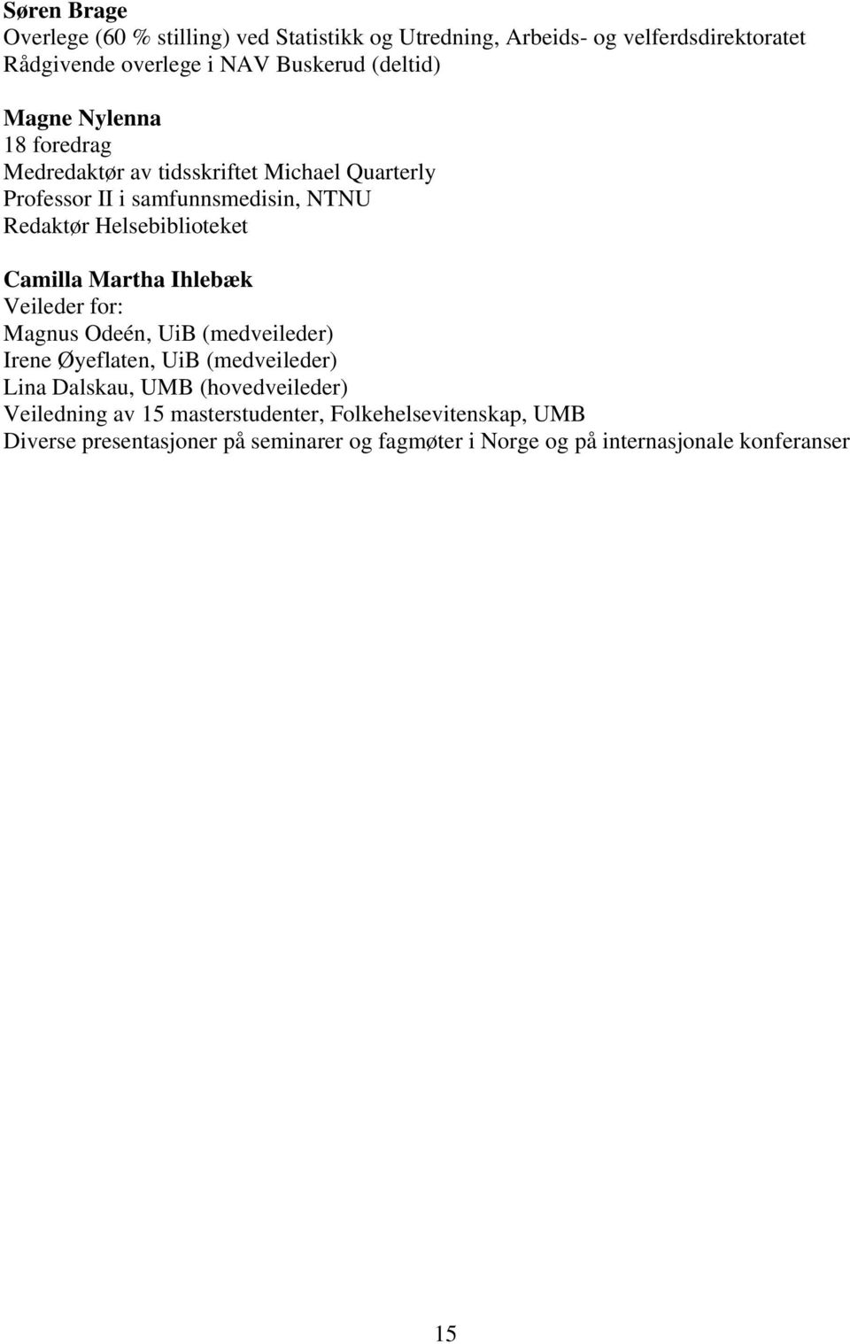 Helsebiblioteket Camilla Martha Ihlebæk Veileder for: Magnus Odeén, UiB (medveileder) Irene Øyeflaten, UiB (medveileder) Lina Dalskau, UMB