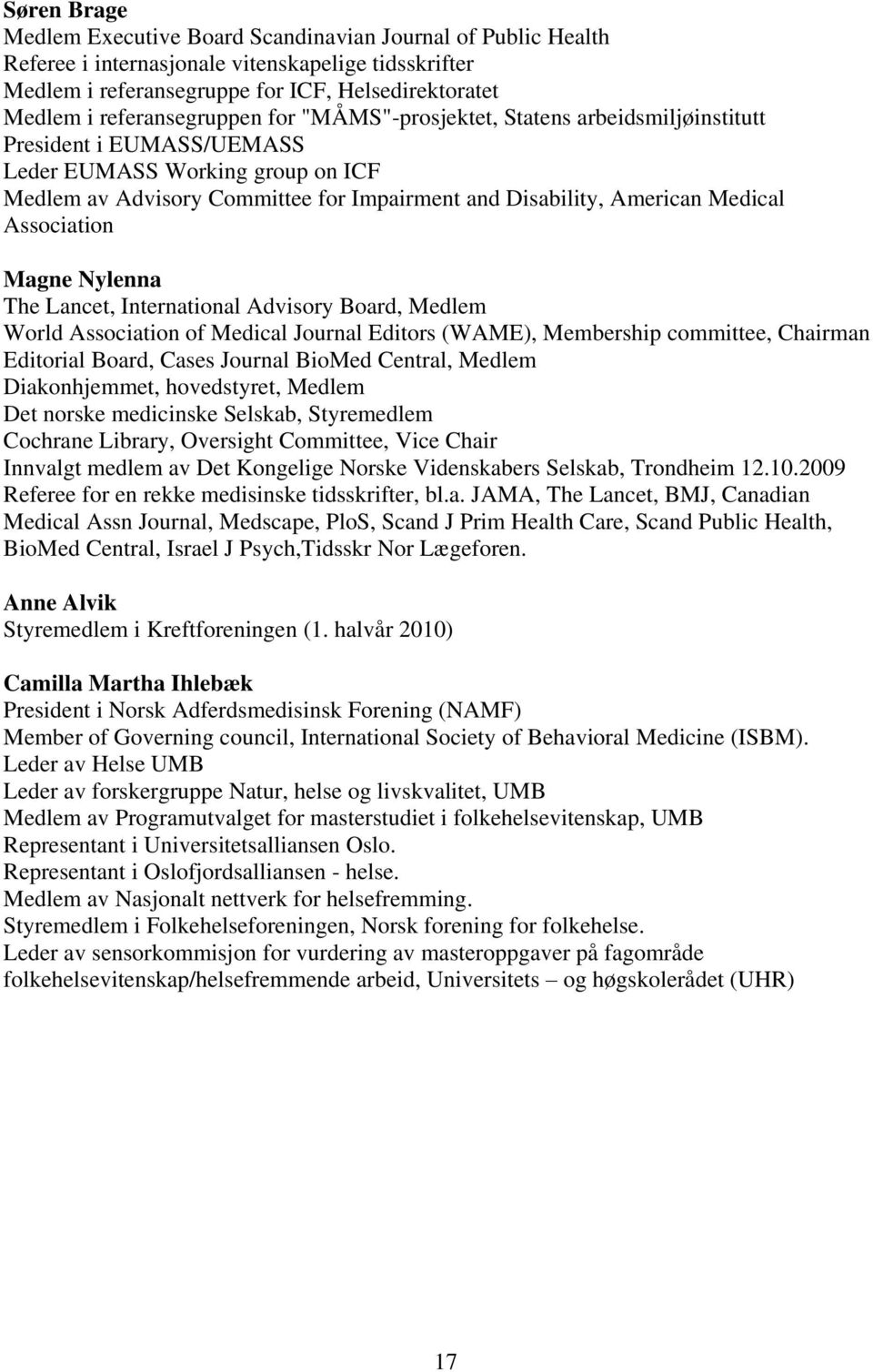 Medical Association Magne Nylenna The Lancet, International Advisory Board, Medlem World Association of Medical Journal Editors (WAME), Membership committee, Chairman Editorial Board, Cases Journal