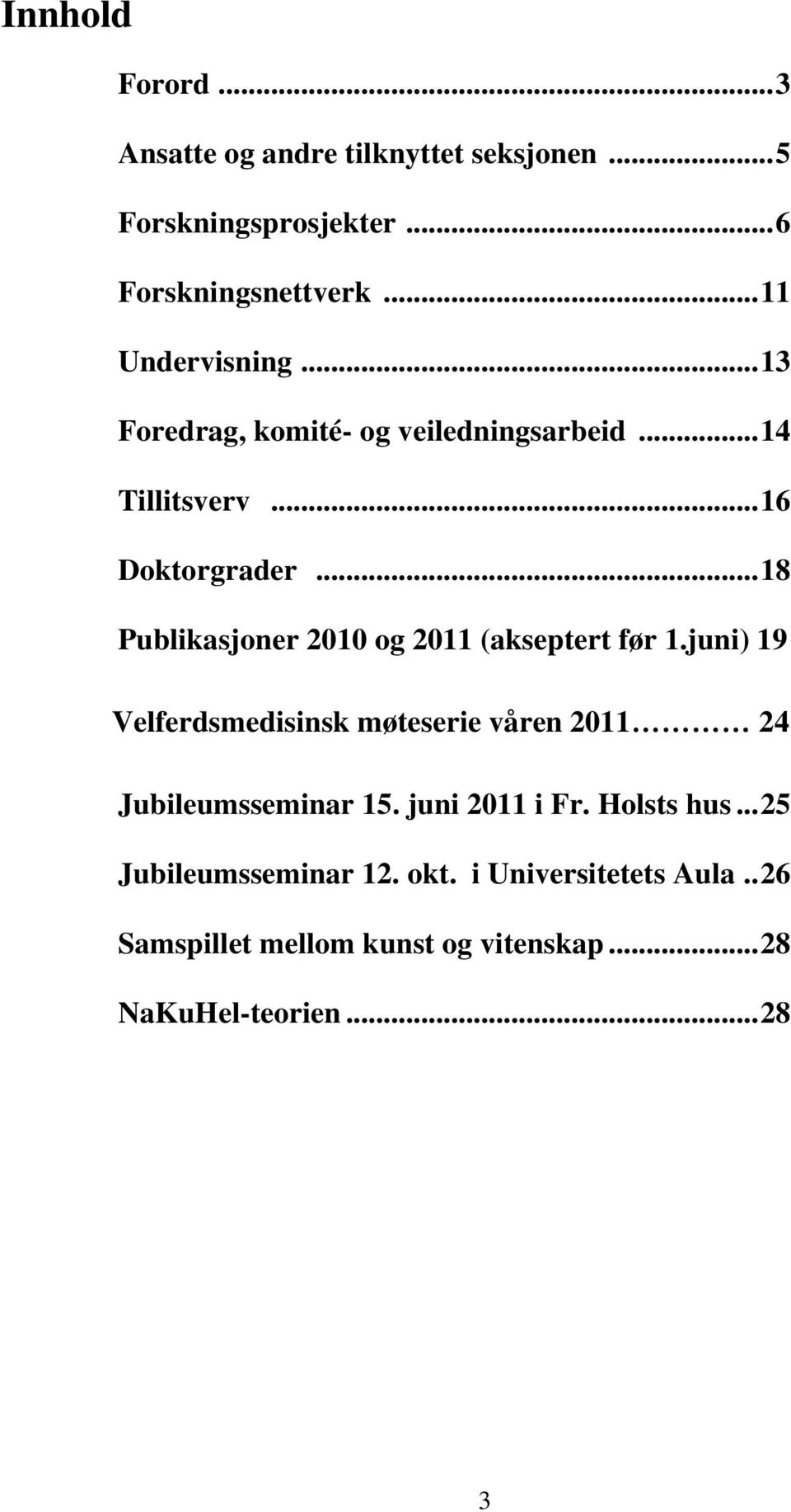 .. 18 Publikasjoner 2010 og 2011 (akseptert før 1.juni) 19 Velferdsmedisinsk møteserie våren 2011 24 Jubileumsseminar 15.