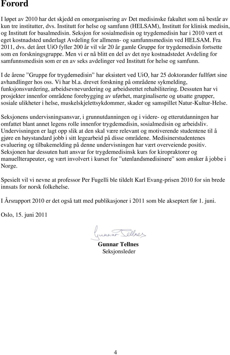 Seksjon for sosialmedisin og trygdemedisin har i 2010 vært et eget kostnadsted underlagt Avdeling for allmenn- og samfunnsmedisin ved HELSAM. Fra 2011, dvs.