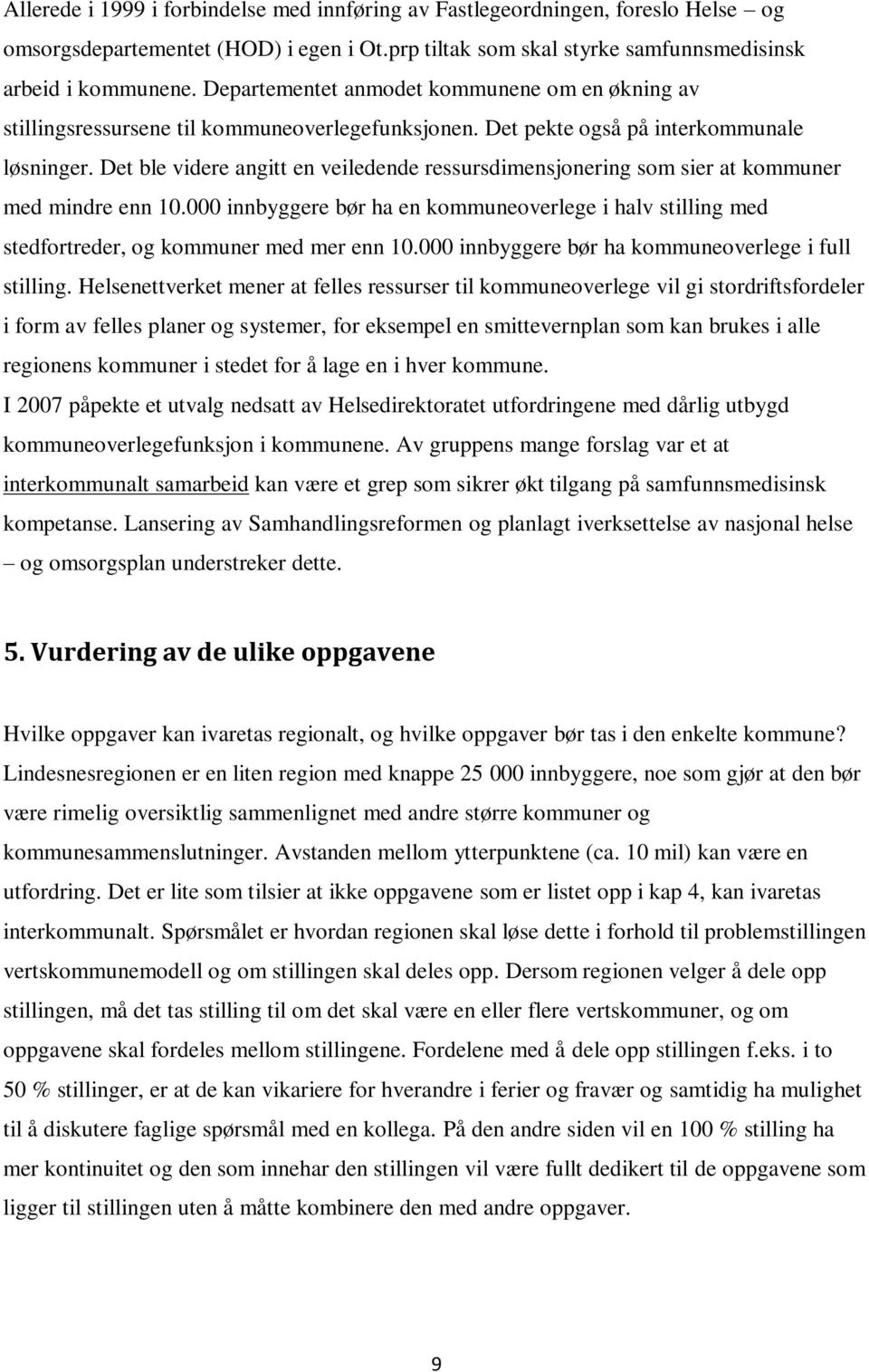 Det ble videre angitt en veiledende ressursdimensjonering som sier at kommuner med mindre enn 10.000 innbyggere bør ha en kommuneoverlege i halv stilling med stedfortreder, og kommuner med mer enn 10.