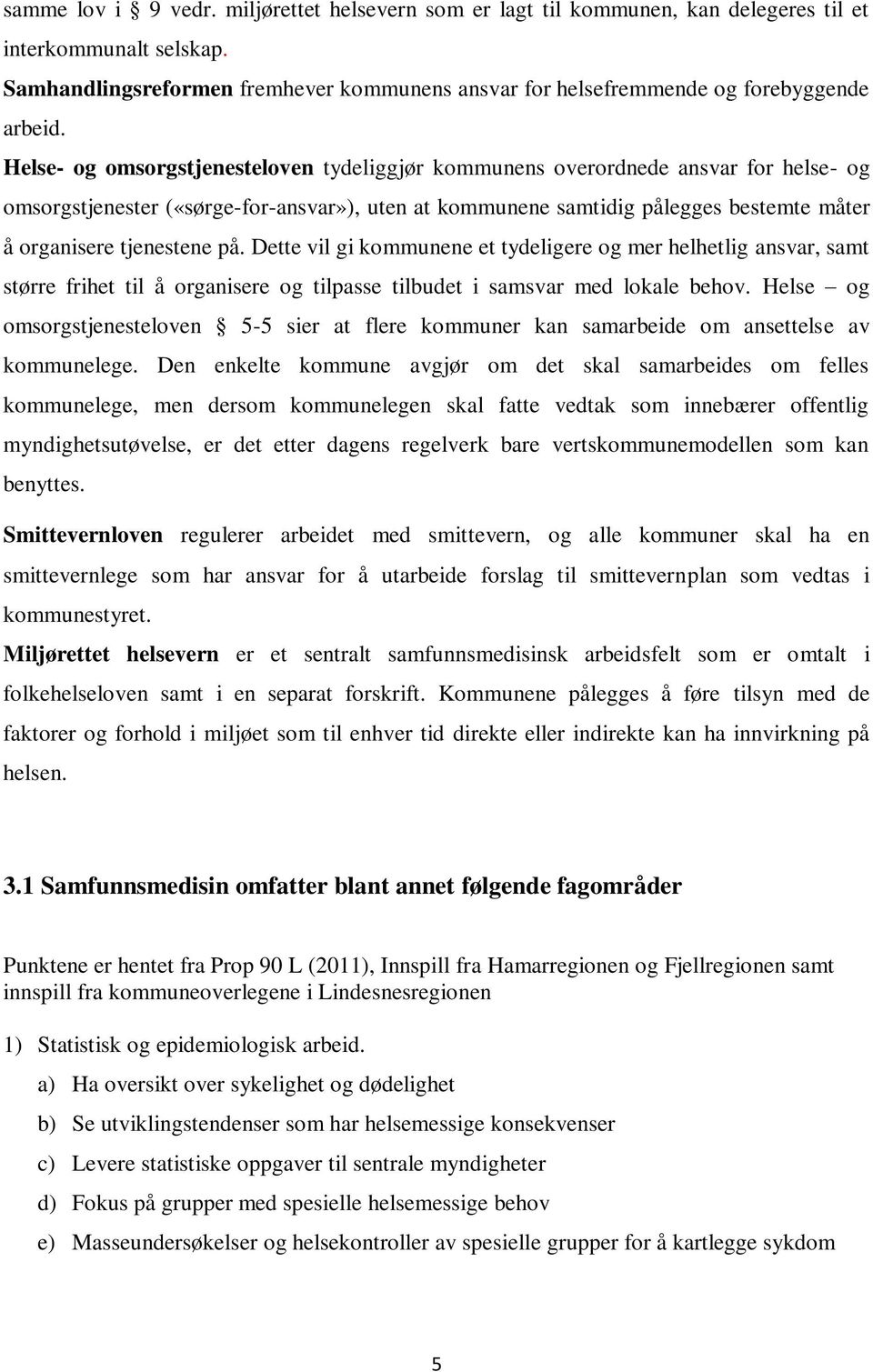 Helse- og omsorgstjenesteloven tydeliggjør kommunens overordnede ansvar for helse- og omsorgstjenester («sørge-for-ansvar»), uten at kommunene samtidig pålegges bestemte måter å organisere tjenestene