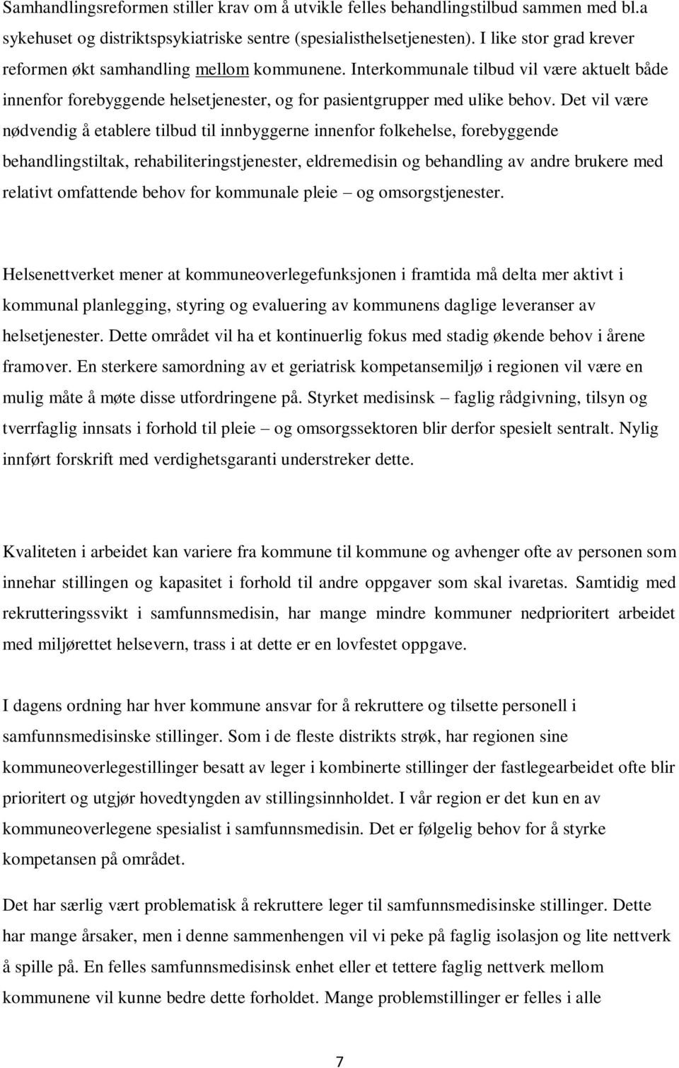 Det vil være nødvendig å etablere tilbud til innbyggerne innenfor folkehelse, forebyggende behandlingstiltak, rehabiliteringstjenester, eldremedisin og behandling av andre brukere med relativt