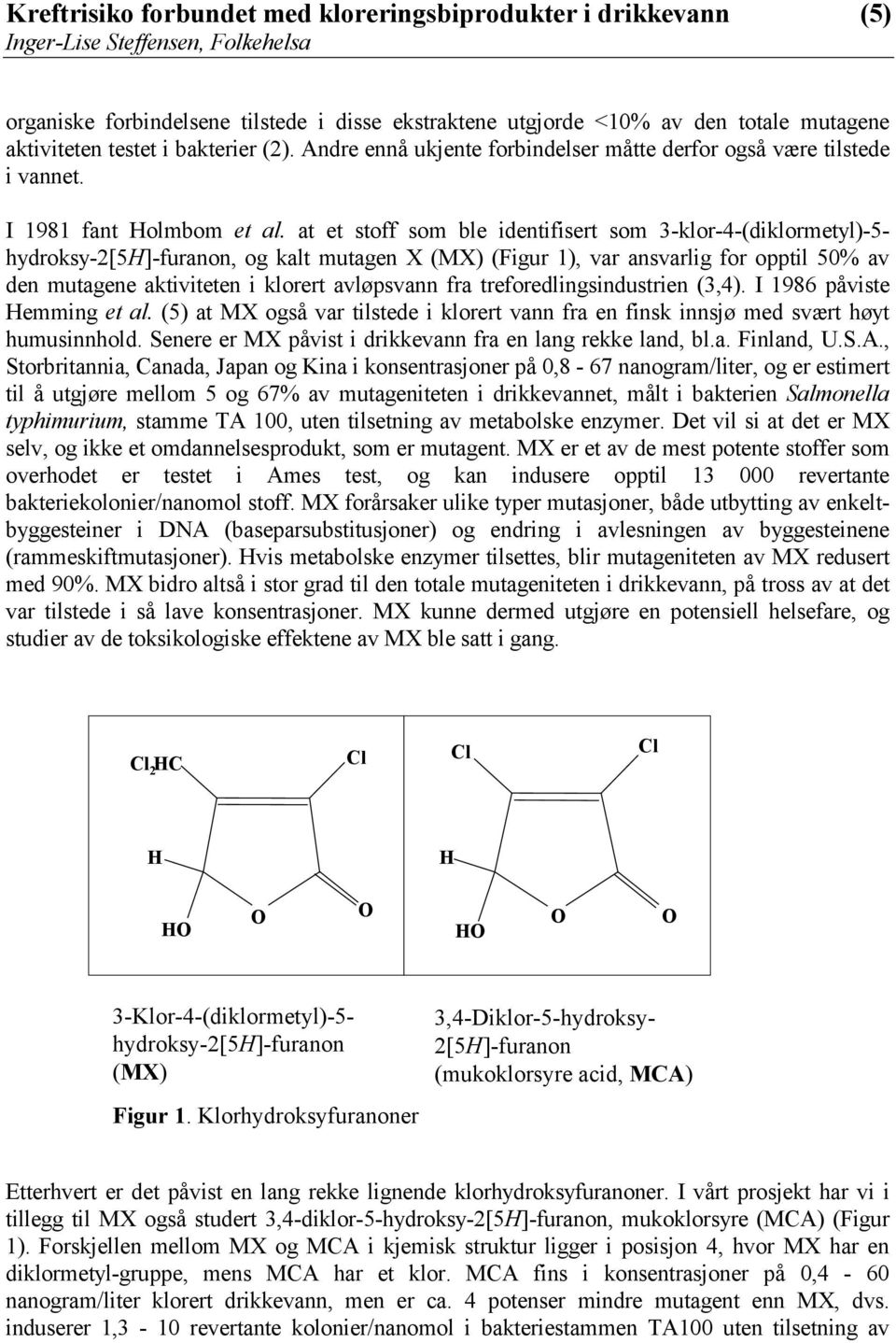 at et stoff som ble identifisert som 3-klor-4-(diklormetyl)-5- hydroksy-2[5h]-furanon, og kalt mutagen X (MX) (Figur 1), var ansvarlig for opptil 50% av den mutagene aktiviteten i klorert avløpsvann