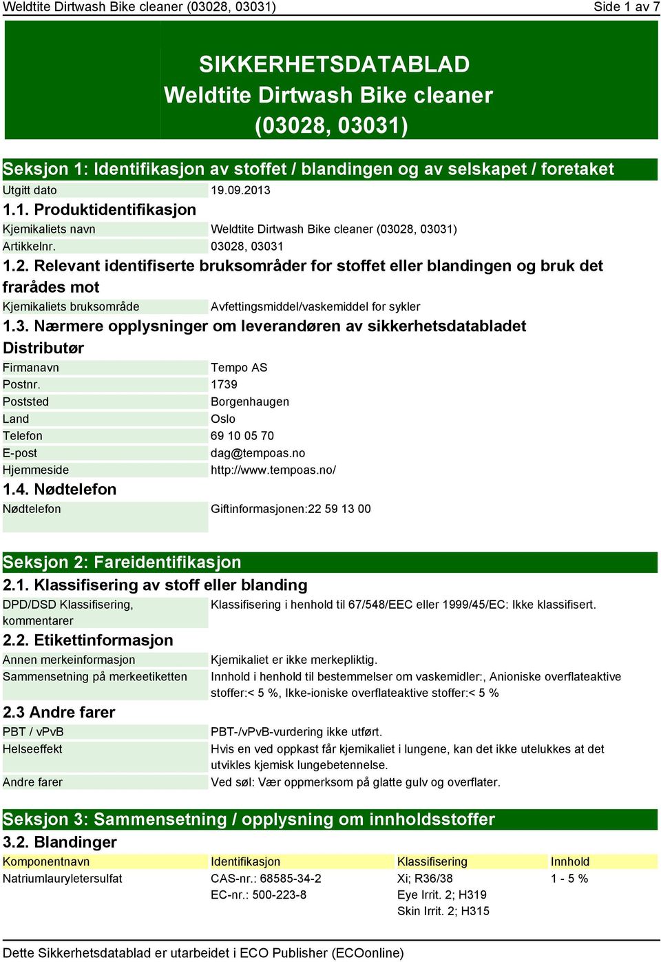 3. Nærmere opplysninger om leverandøren av sikkerhetsdatabladet Distributør Firmanavn Tempo AS Postnr. 1739 Poststed Borgenhaugen Land Oslo Telefon 69 10 05 70 E-post dag@tempoas.