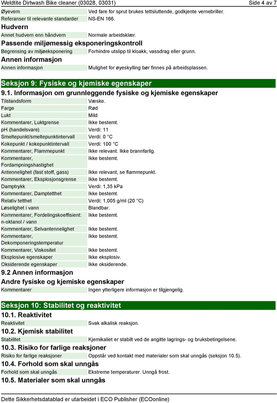 Mulighet for øyeskylling bør finnes på arbeidsplassen. Seksjon 9: Fysiske og kjemiske egenskaper 9.1. Informasjon om grunnleggende fysiske og kjemiske egenskaper Tilstandsform Væske.