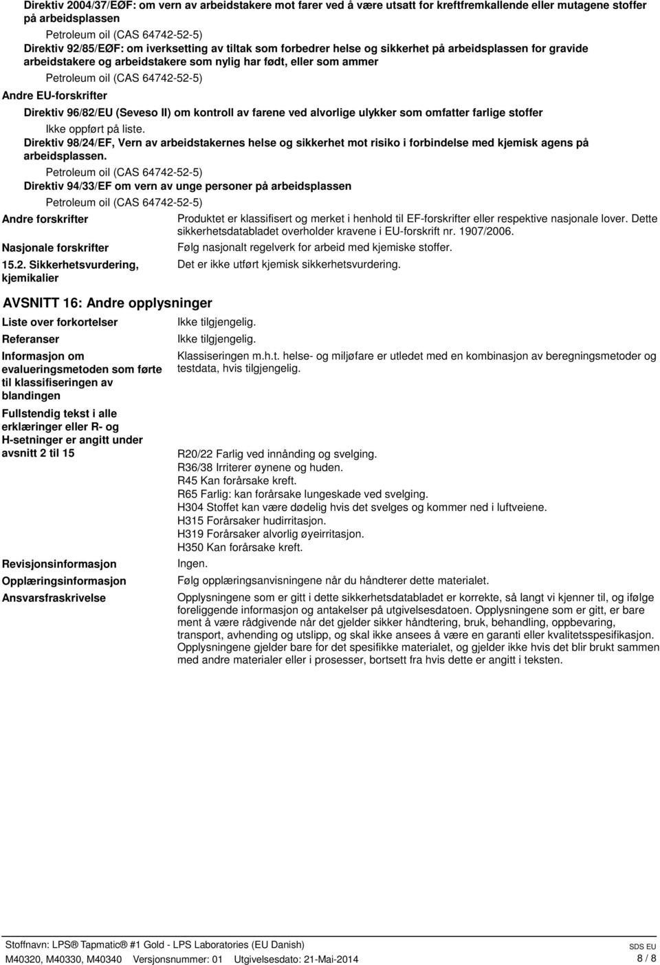 EUforskrifter Direktiv 96/82/EU (Seveso II) om kontroll av farene ved alvorlige ulykker som omfatter farlige stoffer Direktiv 98/24/EF, Vern av arbeidstakernes helse og sikkerhet mot risiko i