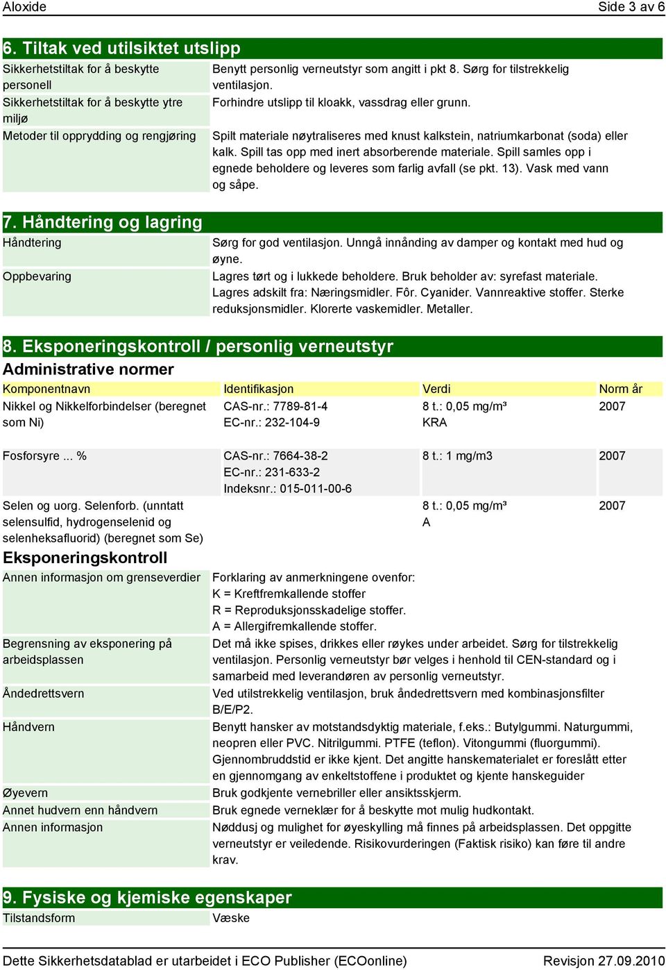 Sørg for tilstrekkelig ventilasjon. Forhindre utslipp til kloakk, vassdrag eller grunn. Spilt materiale nøytraliseres med knust kalkstein, natriumkarbonat (soda) eller kalk.