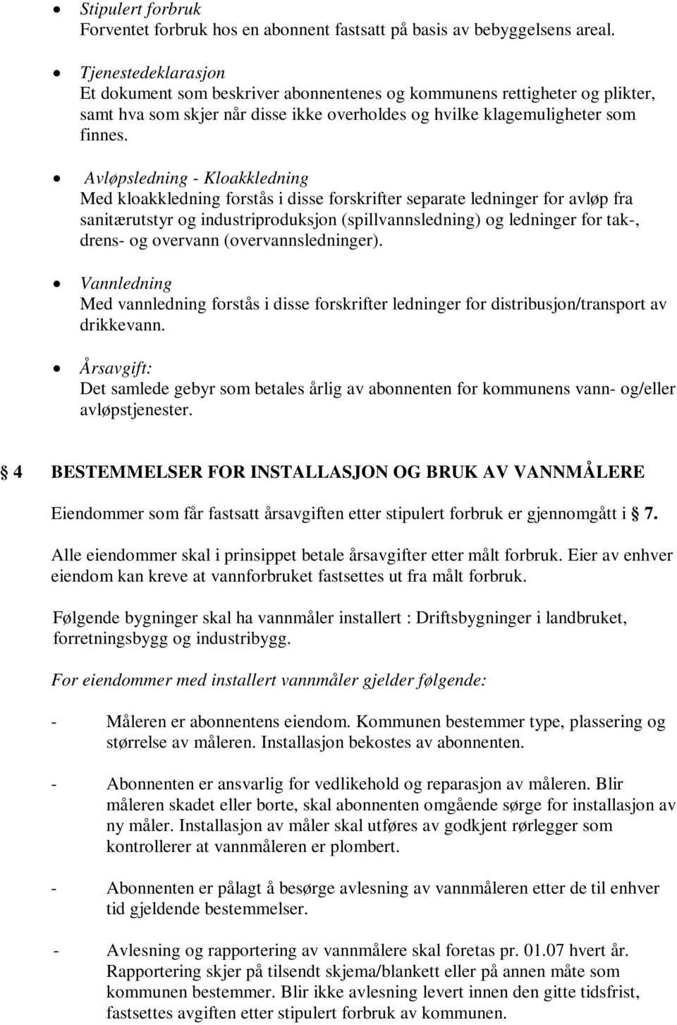 Avløpsledning - Kloakkledning Med kloakkledning forstås i disse forskrifter separate ledninger for avløp fra sanitærutstyr og industriproduksjon (spillvannsledning) og ledninger for tak-, drens- og