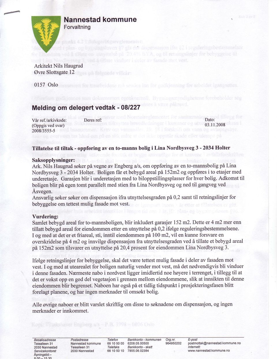 Nils Haugrud ssker pi vegne av Engberg a/s, om oppforing av en to-mannsbolig pi Lina Nordbysveg3-2034 Holter. Boligen f6r et bebygd areal phl52m2 og oppfores i to etasjer med underetasje.