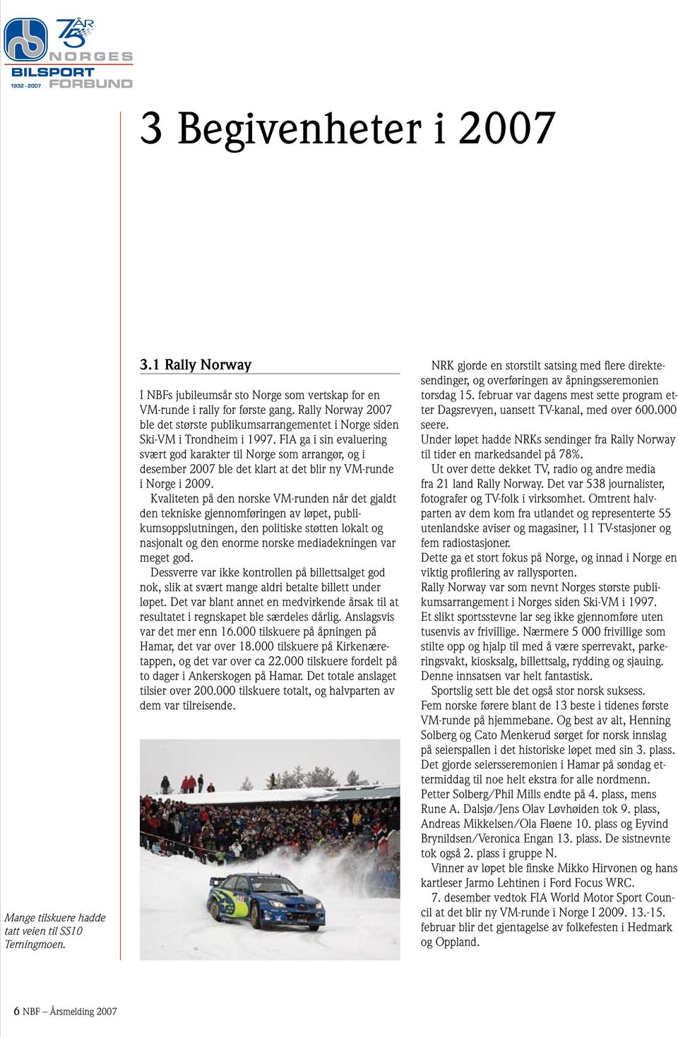 FIA ga i sin evaluering svært god karakter til Norge som arrangør, og i desember 2007 ble det klart at det blir ny VM-runde i Norge i 2009.